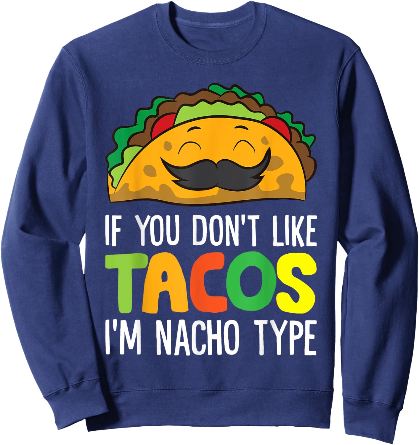 If You Don't Like Tacos I'm Nacho Type Funny Taco Sweatshirt - Sweatshirt | Navy