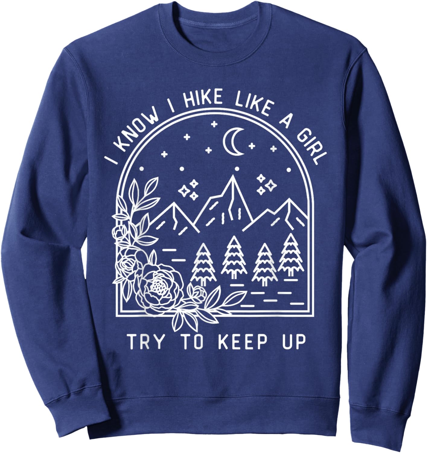I Know I Hike Like a Girl Try To Keep Up Funny Hiking Hiker Sweatshirt - Sweatshirt | Navy