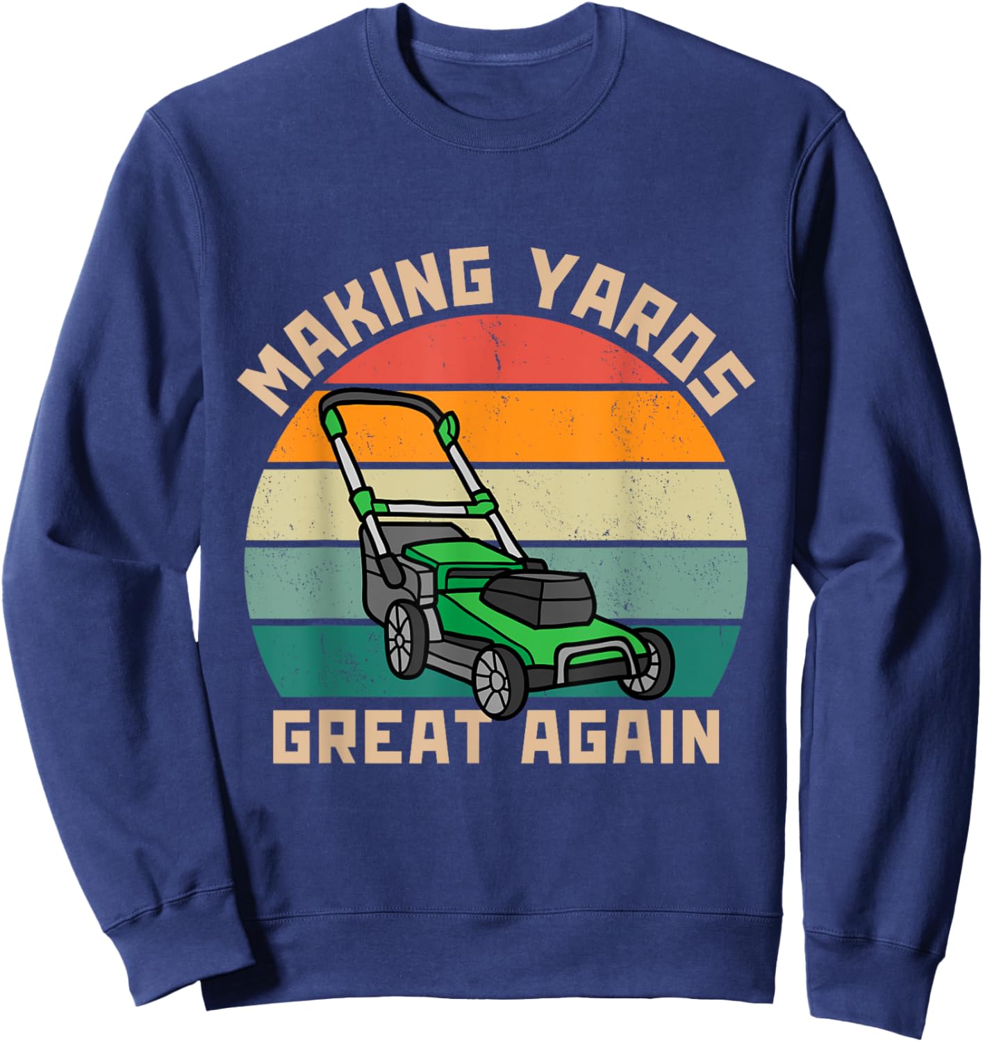 Funny Making Yards Great Again Fathers Day Mower Mowing Sweatshirt - Sweatshirt | Navy