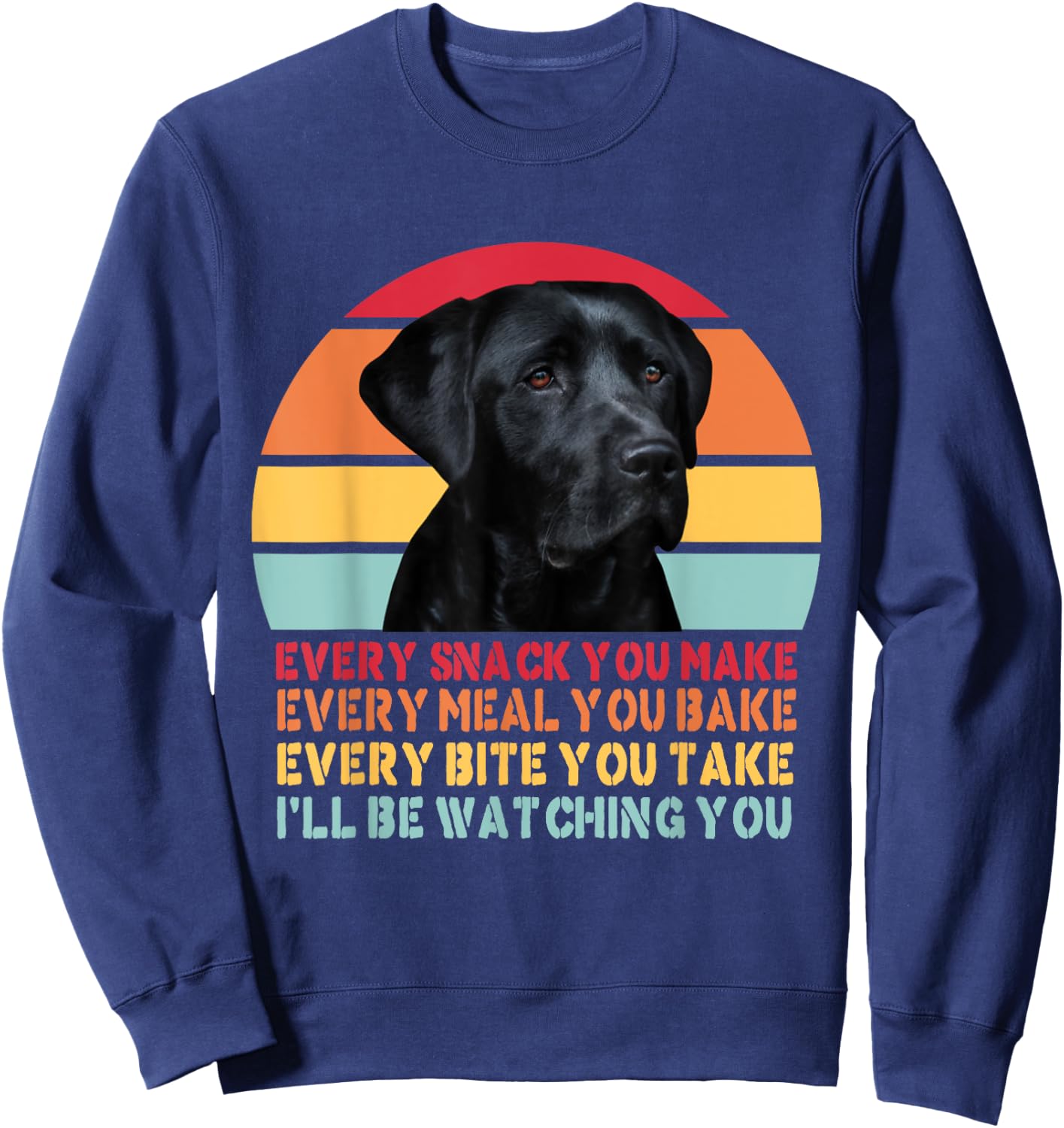 Every Snack You Make Dog Black Labrador Lab Retriever Dog Women Girls Kids Sweatshirt - Sweatshirt | Navy