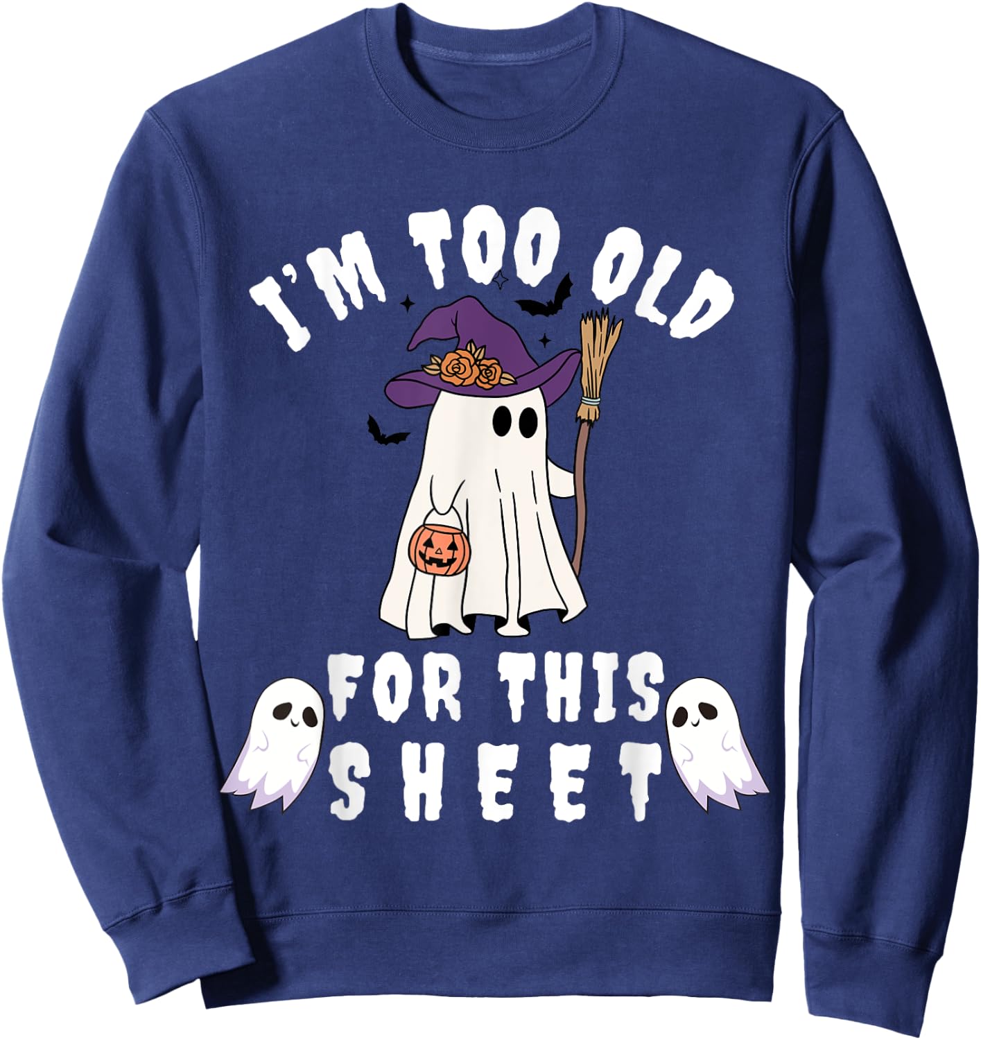I'm Too Old For This Sheet Funny Halloween Boo Ghost Sweatshirt - Sweatshirt | Navy