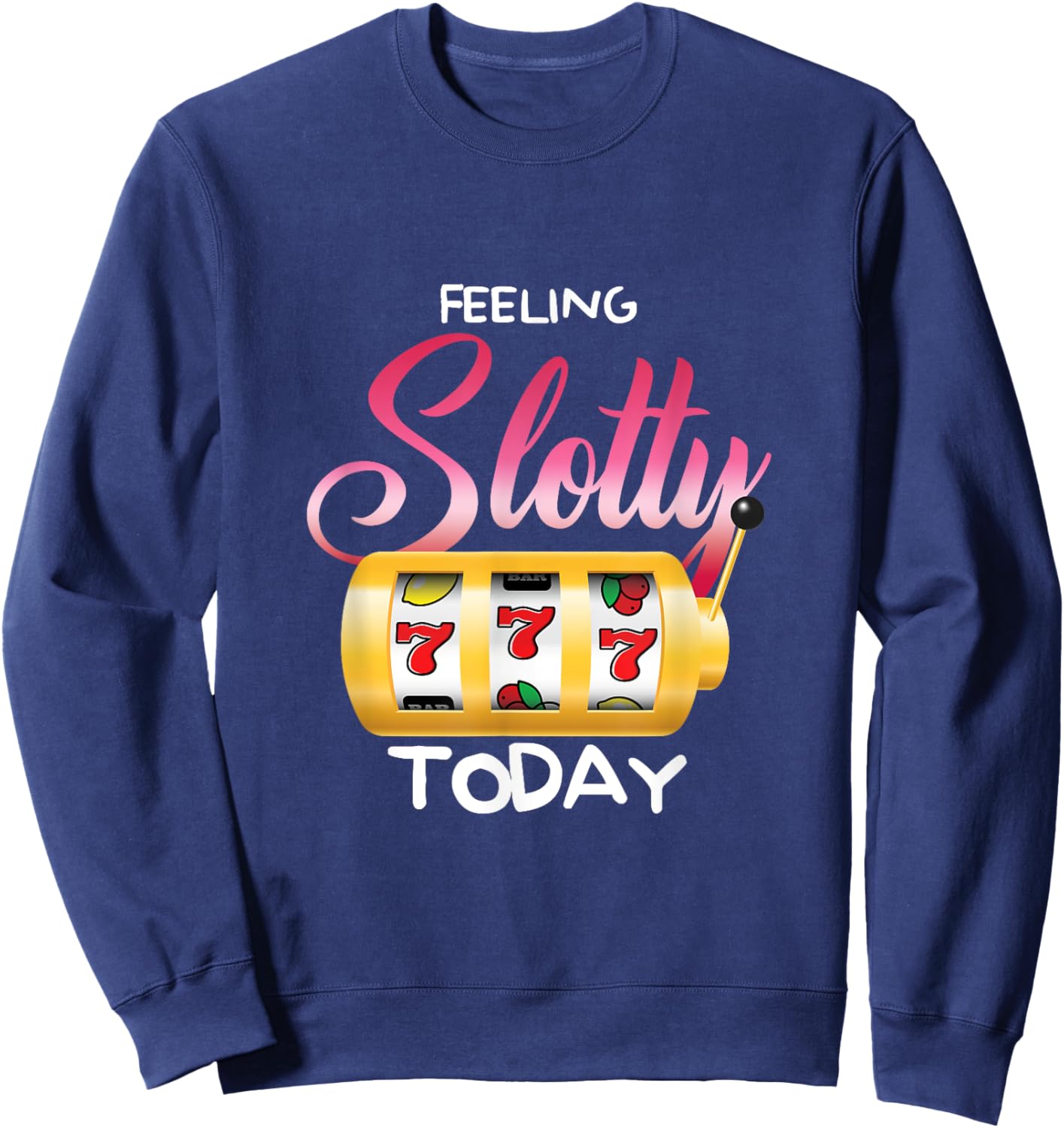 Feeling Slotty Today | Gambling Slot Machine | Casino Sweatshirt - Sweatshirt | Navy