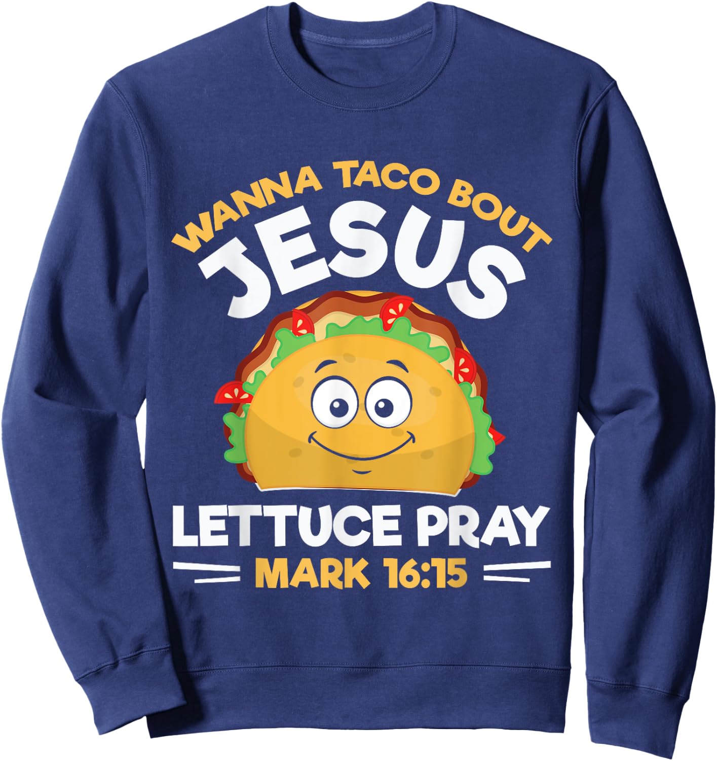 Wanna Taco Bout Jesus Lettuce Pray Mark 16:15 Nacho Gifts Sweatshirt - Sweatshirt | Navy