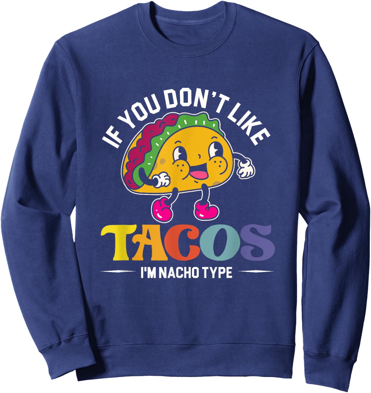 If You Don't Like Tacos I'm Nacho Type | Mexican Food Sweatshirt - Sweatshirt | Navy