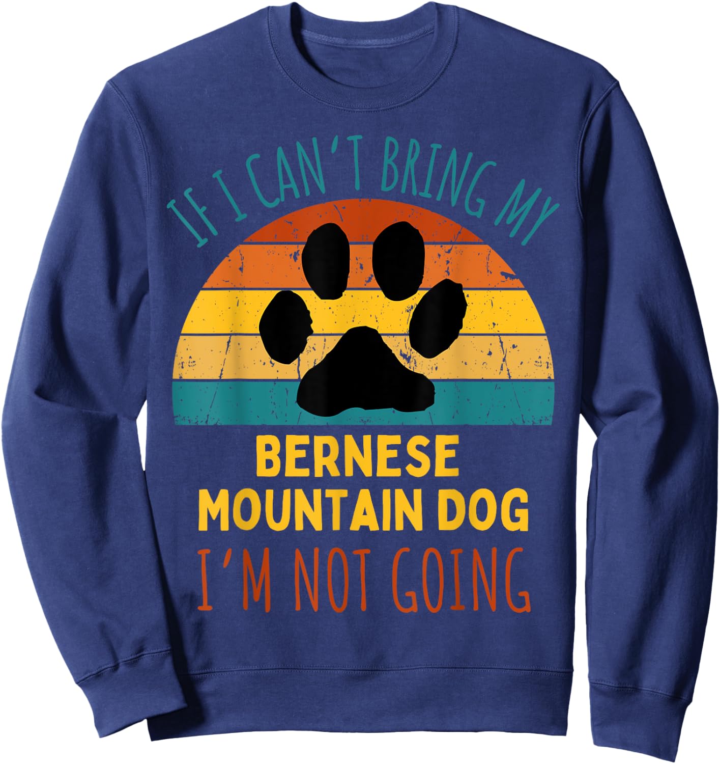 If I Can't Bring My Bernese Mountain Dog I'm Not Going Funny Women Sweatshirt - Sweatshirt | Navy