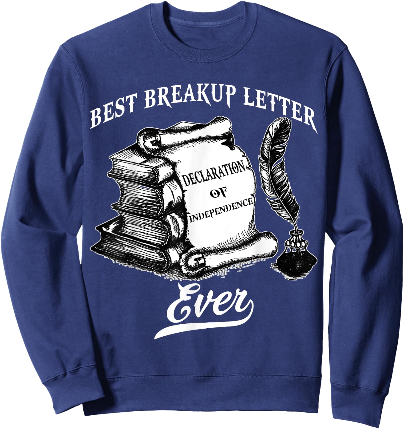 Best Breakup Letter Ever History Declaration Of Independence Sweatshirt - Sweatshirt | Navy