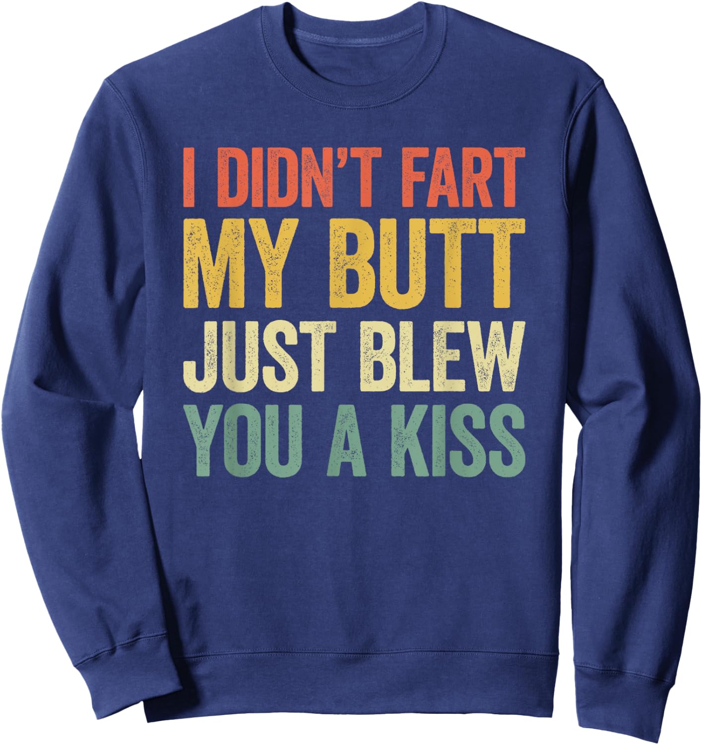 I Didn't Fart My Butt Blew You A Kiss Sweatshirt - Sweatshirt | Navy