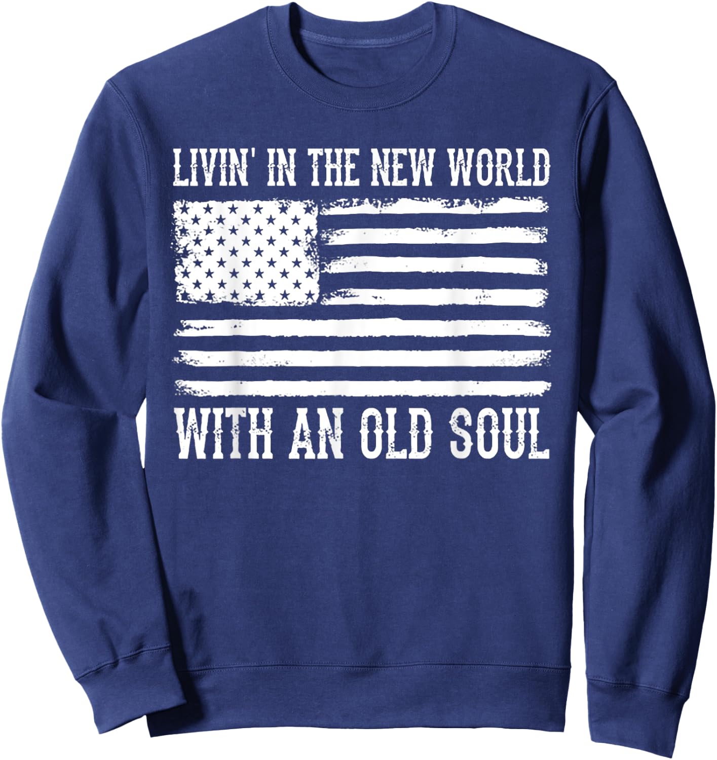 Living In The New World With An Old Soul America Flag Sweatshirt - Sweatshirt | Navy