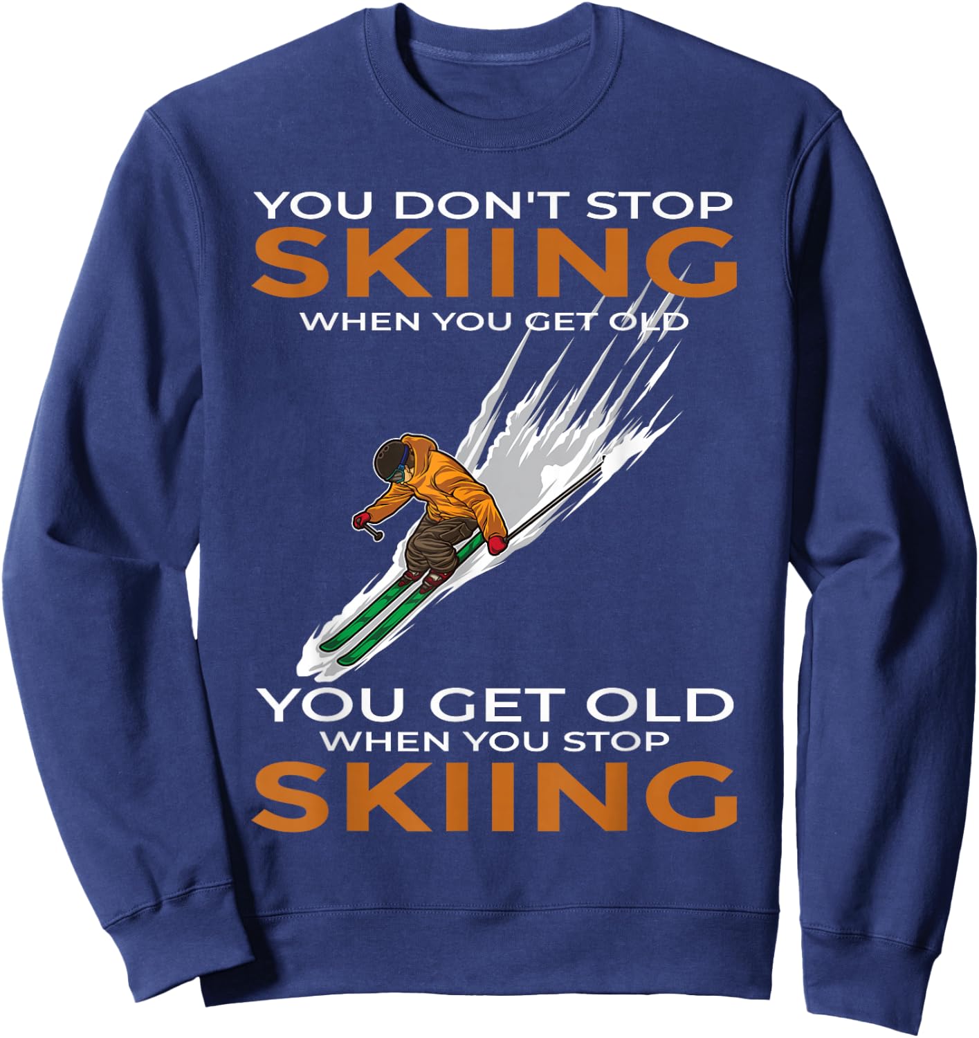 You Don't Stop Skiing When You Get Old Ski Skier Sweatshirt - Sweatshirt | Navy