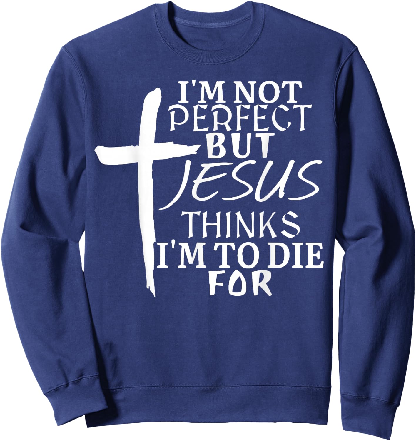I'm Not Perfect But Jesus Thinks I'm To Die For Sweatshirt - Sweatshirt | Navy