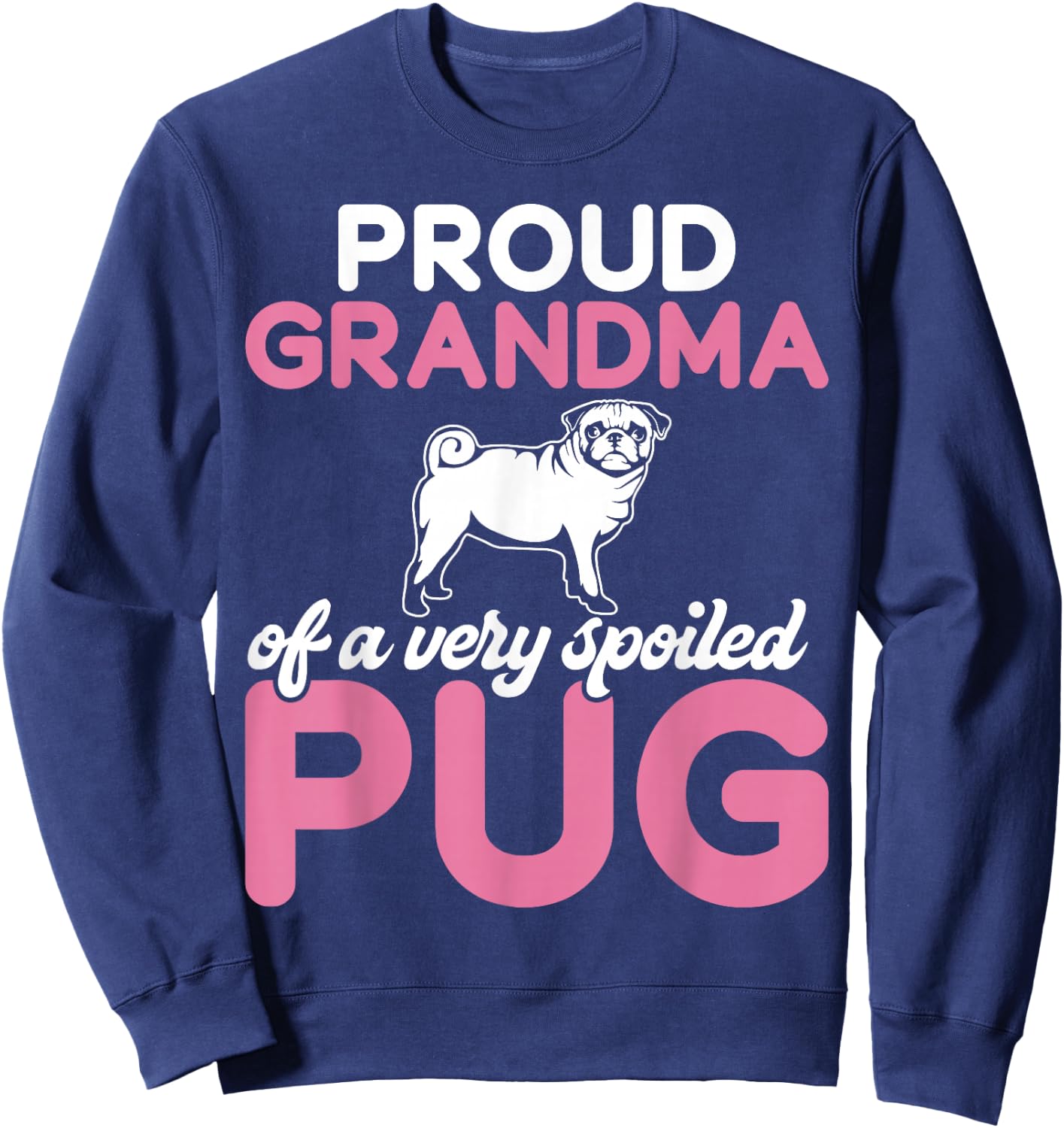 Proud Grandma of a Very Spoiled Pug Grandma Sweatshirt - Sweatshirt | Navy