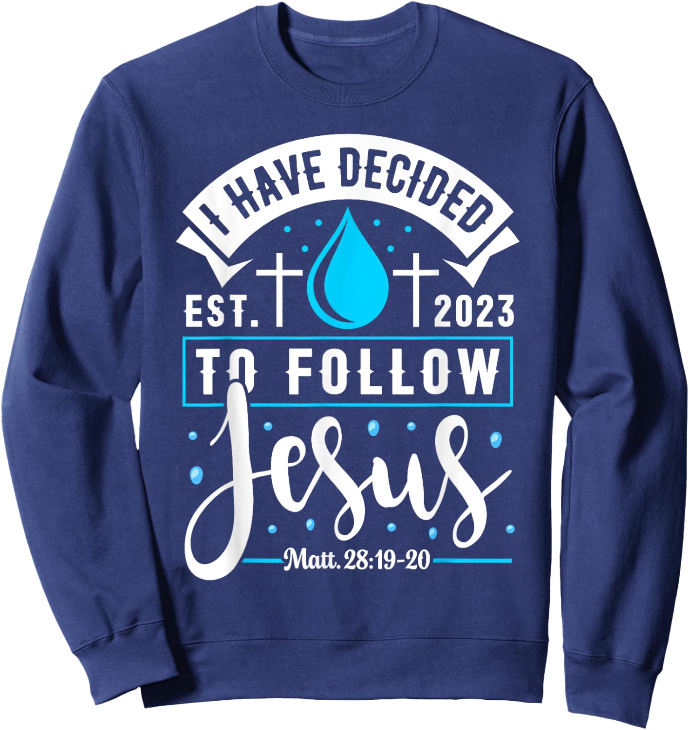 I Have Decided To Follow Jesus Shirt 2023 Baptized Baptism Sweatshirt - Sweatshirt | Navy