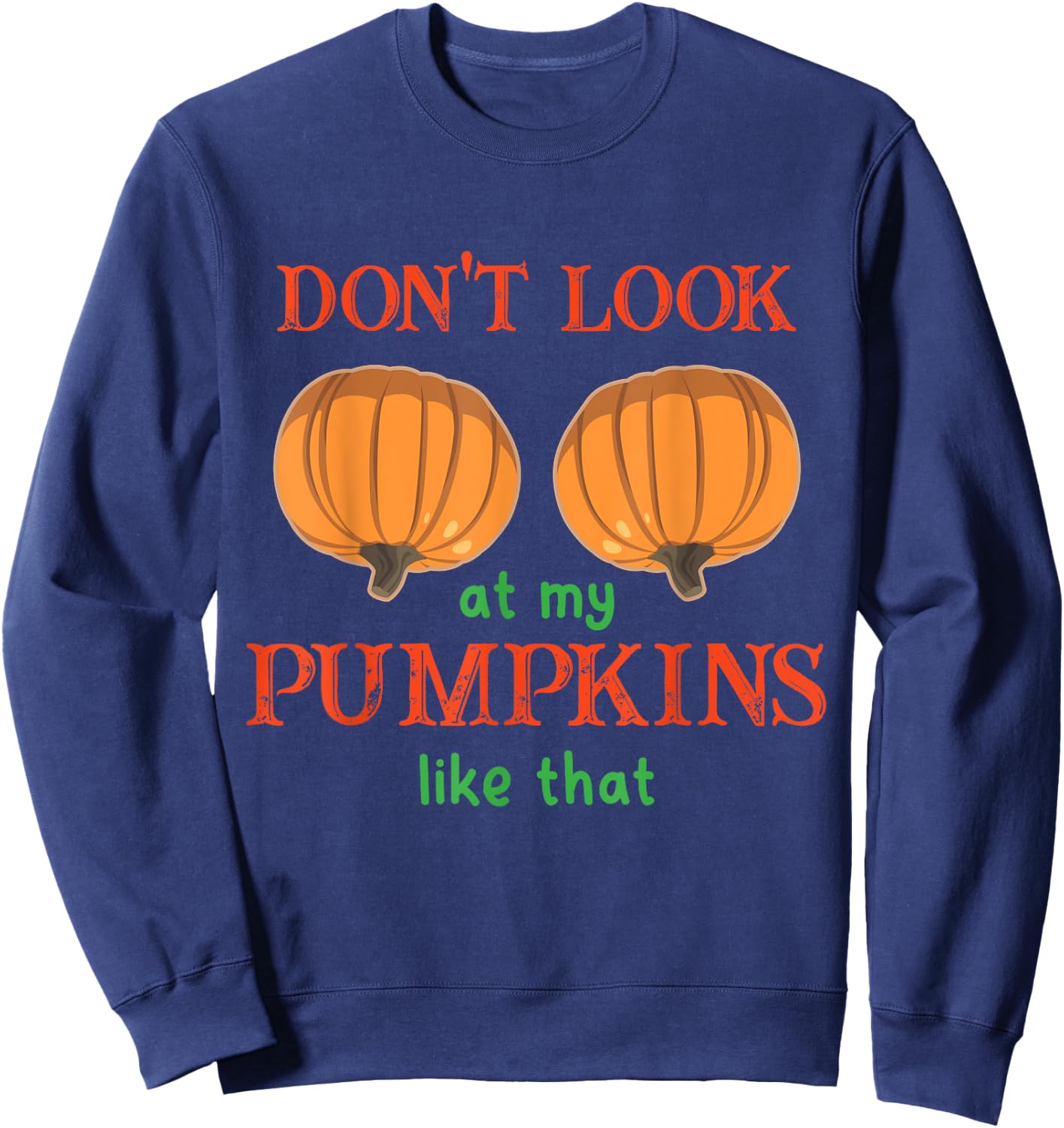 Don't Look at My Pumpkins Like That Halloween Thanksgiving Sweatshirt - Sweatshirt | Navy