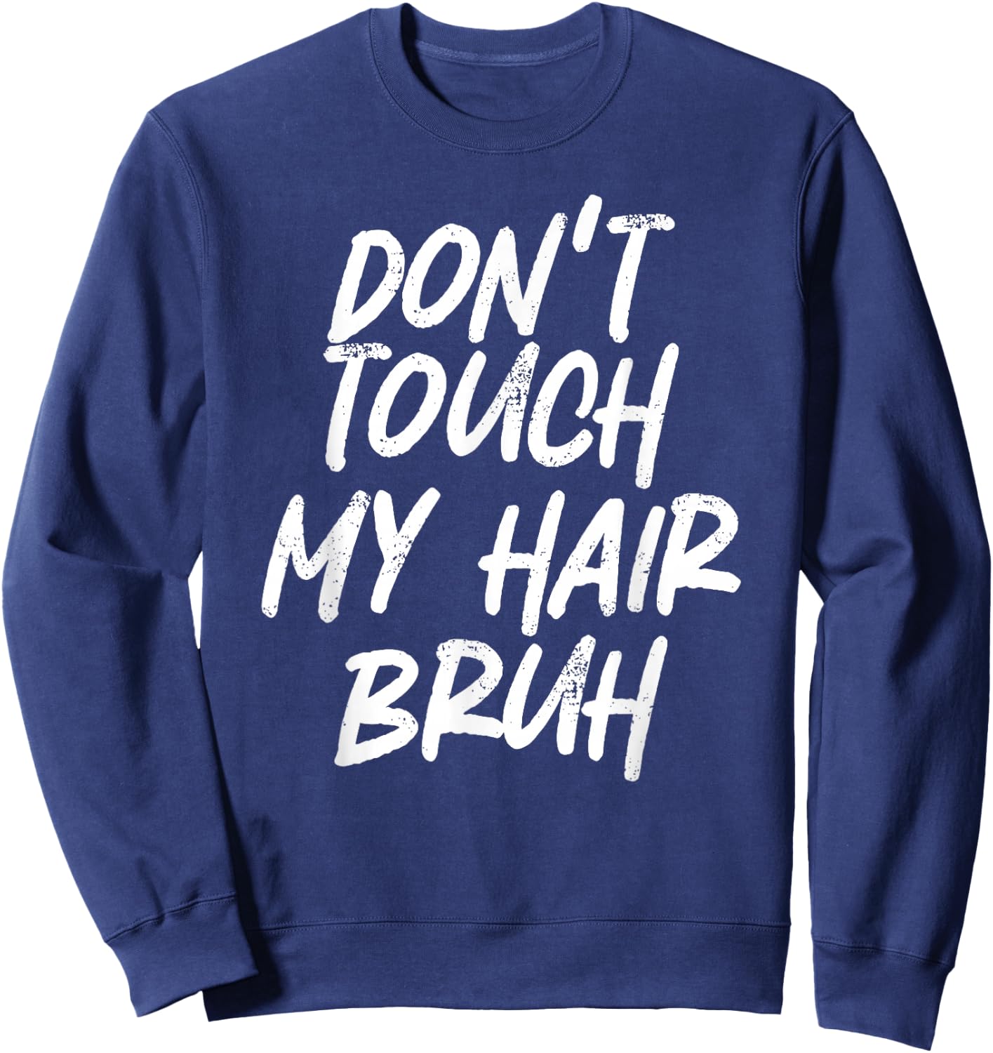 Don't Touch My Hair Bruh Funny Djoke Saying Sweatshirt - Sweatshirt | Navy