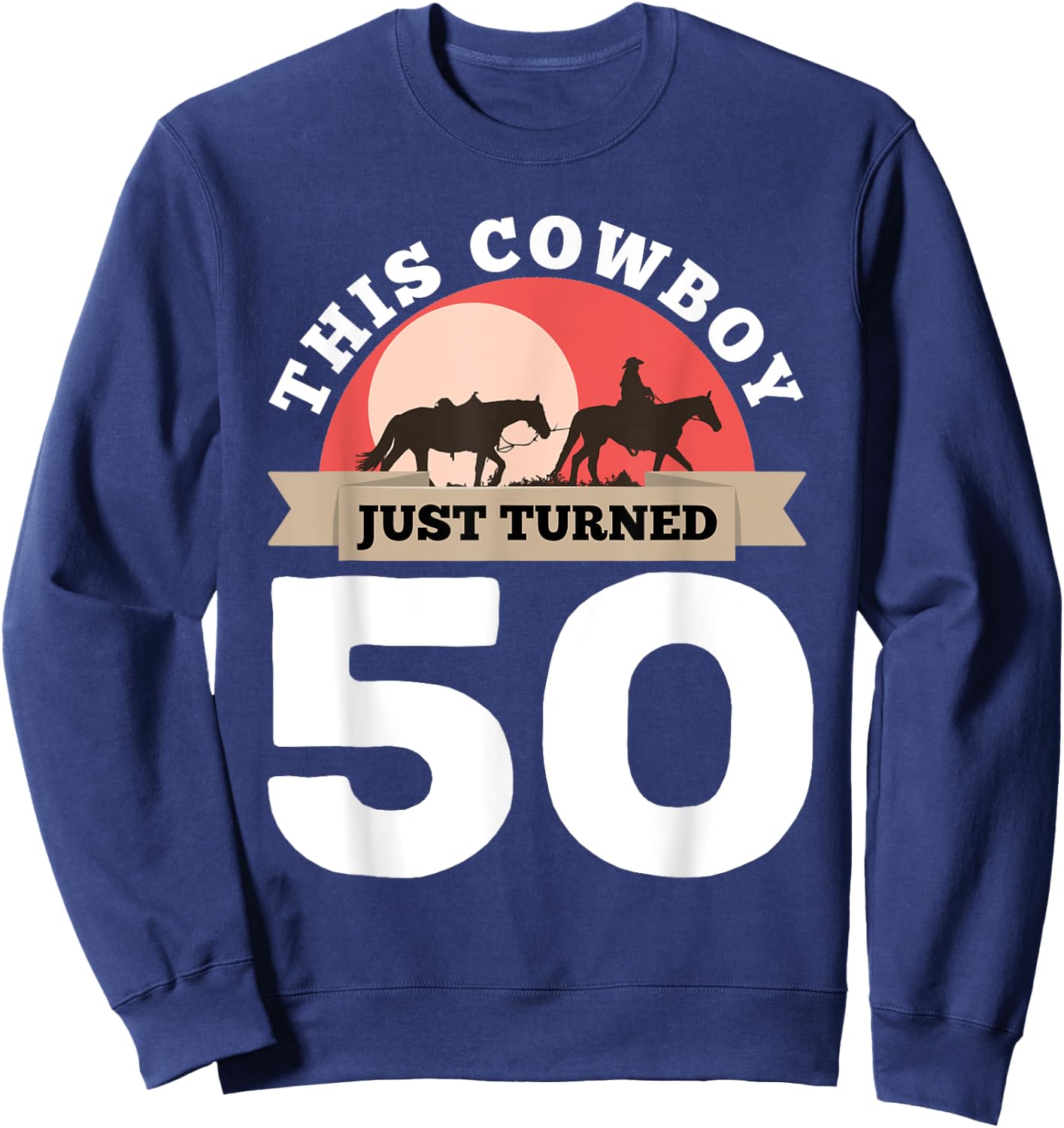 This Cowboy Just Turned 50 - 50th Birthday Horse Rider Gift Sweatshirt - Sweatshirt | Navy