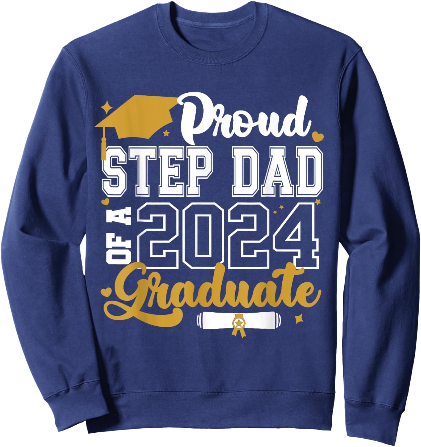 Proud Step Dad Of A 2024 Graduate Senior 2024 Class Of 2024 Sweatshirt - Sweatshirt | Navy