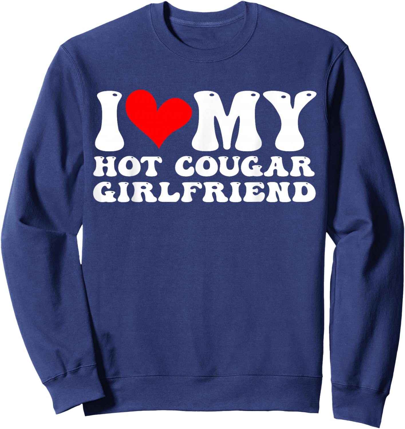 I Love My Hot Cougar Girlfriend I Heart My Hot Cougar Sweatshirt - Sweatshirt | Navy