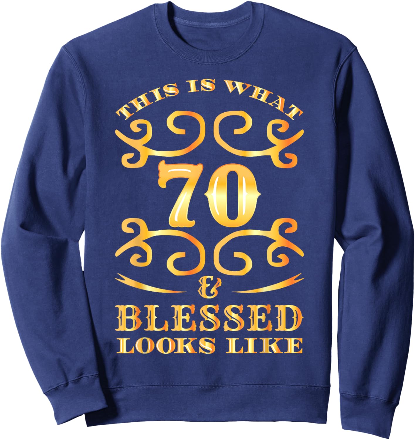 This Is What 70 And Blessed Looks Like 70th Birthday Sweatshirt - Sweatshirt | Navy