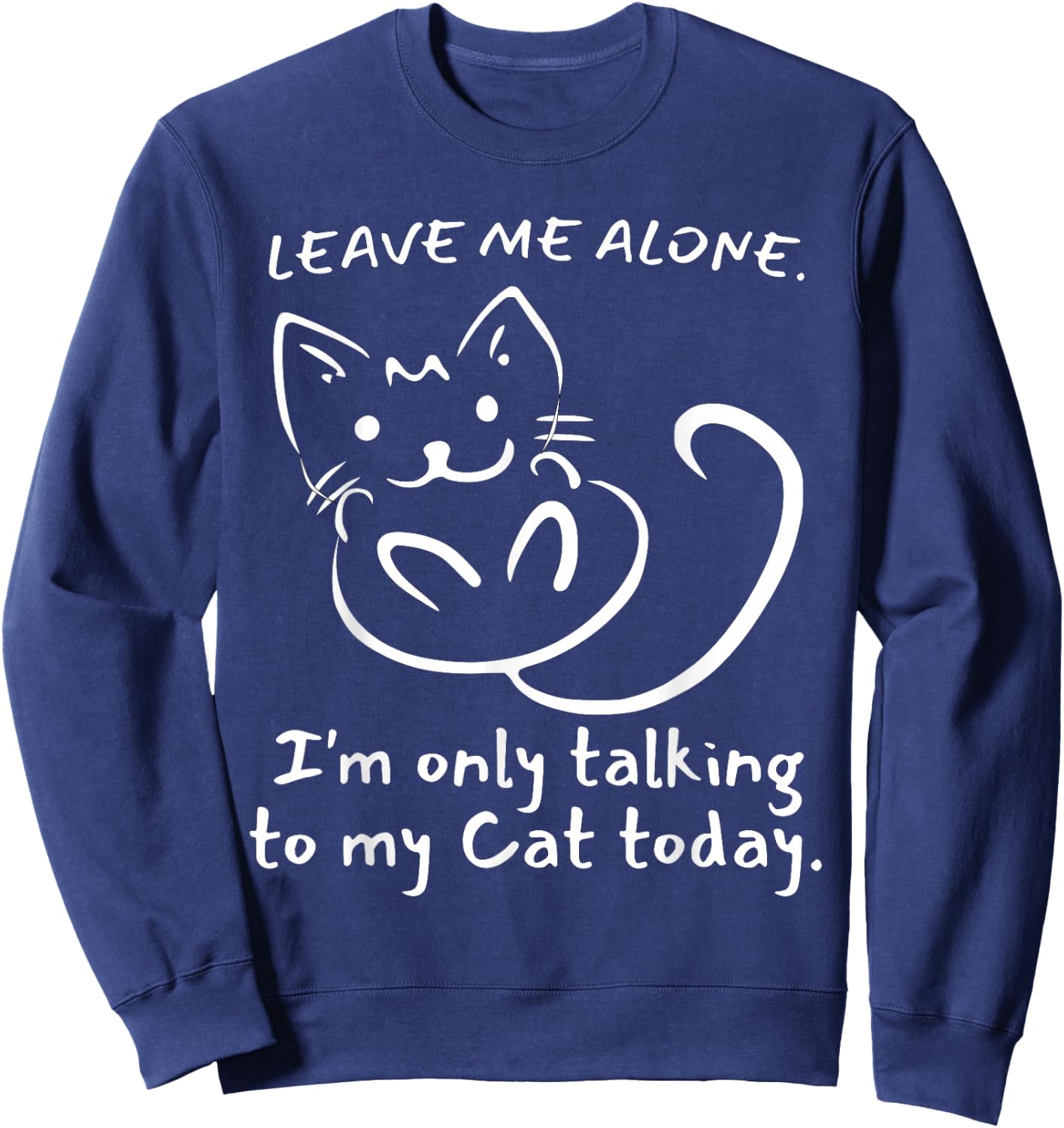 Leave Me Alone I'm Only Talking To My Cat Today - Funny Sweatshirt - Sweatshirt | Navy