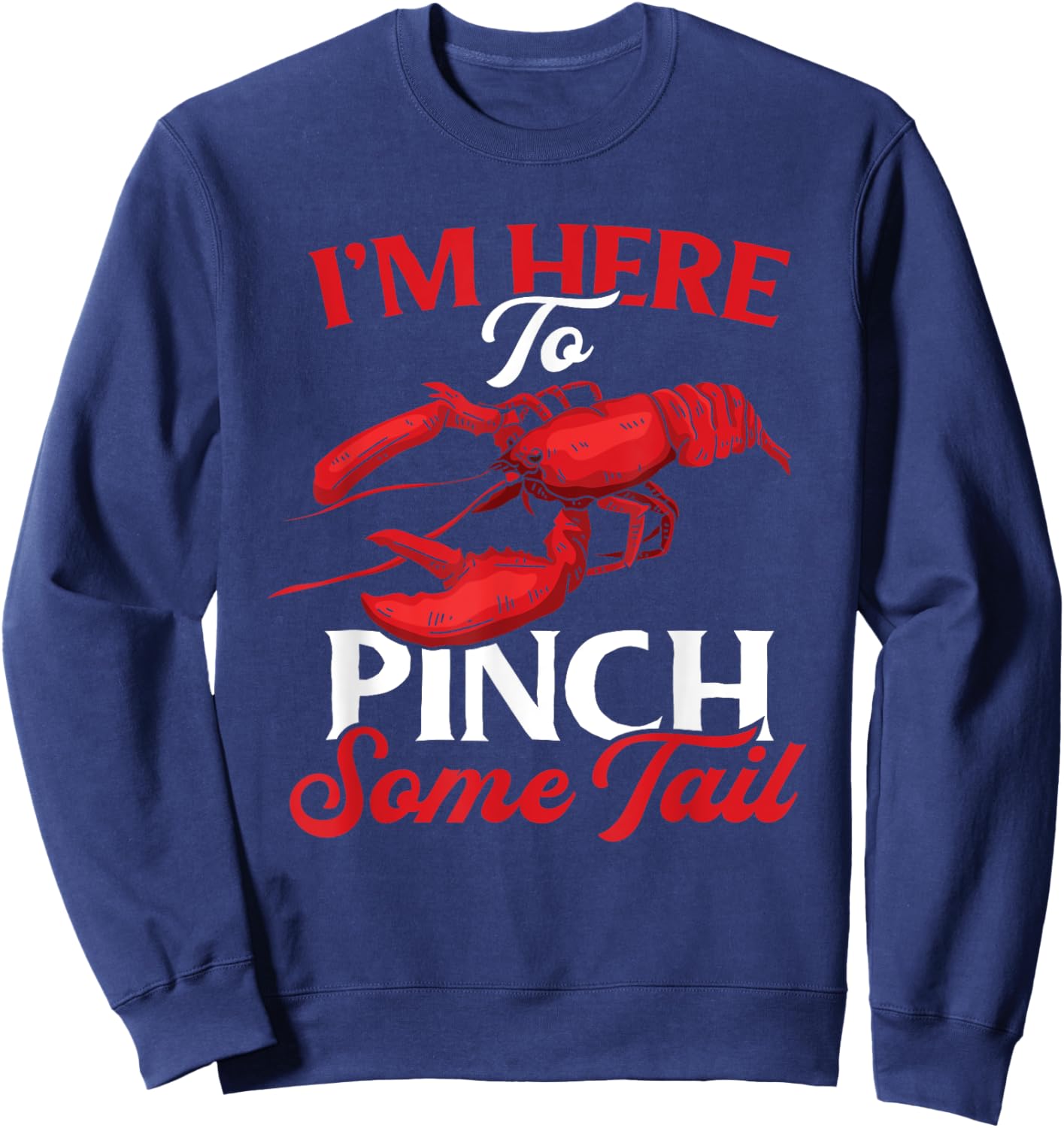 Crawfish Boil Funny Crayfish I'm Here To Pinch Some Tail Sweatshirt - Sweatshirt | Navy