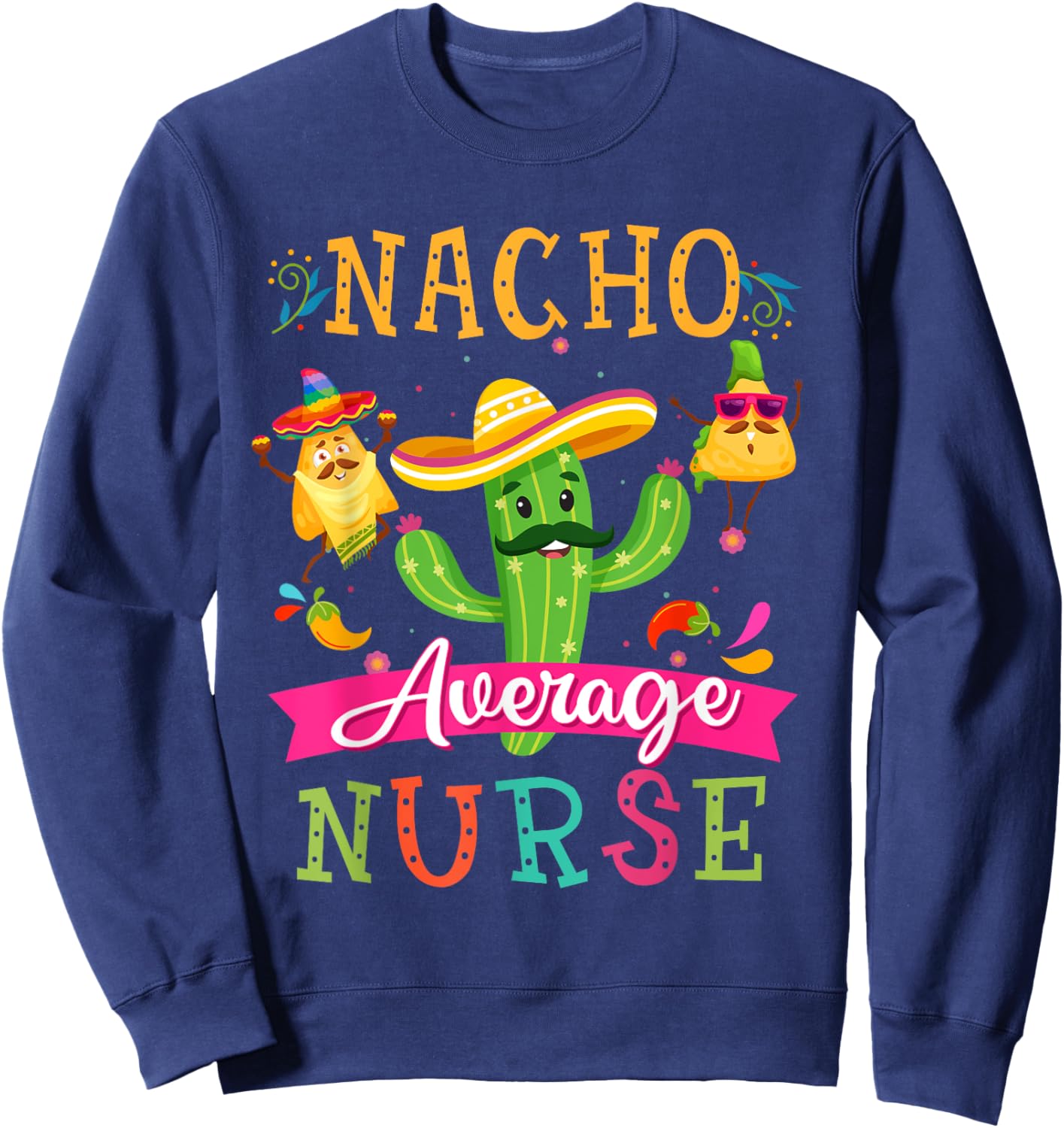 Nacho Average Nurse Funny Mexican Cactus Cinco De Mayo Sweatshirt - Sweatshirt | Navy