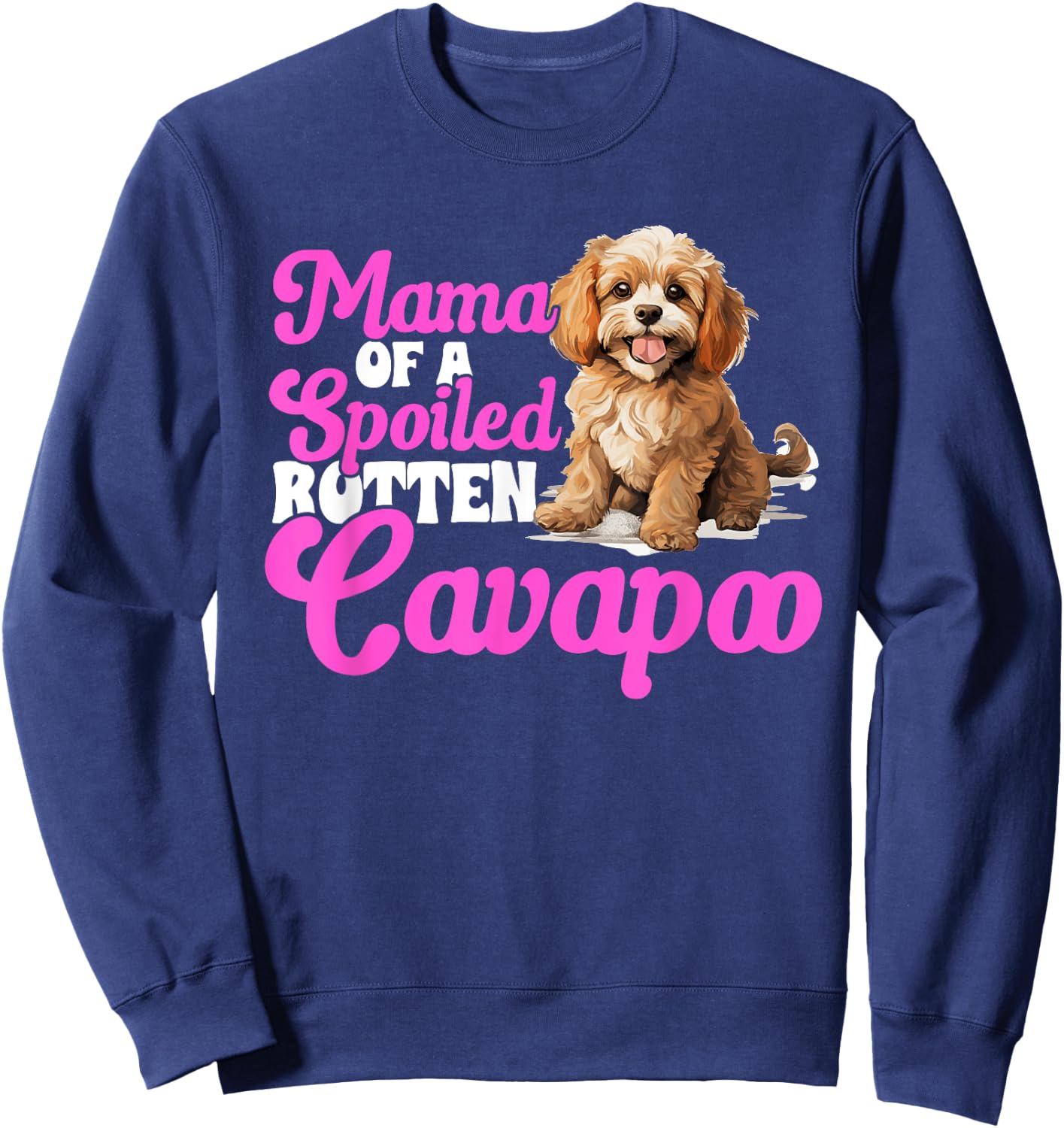 Cavapoo Dog Breed Pet Mama of a Spoiled Rotten Cavapoo Sweatshirt - Sweatshirt | Navy