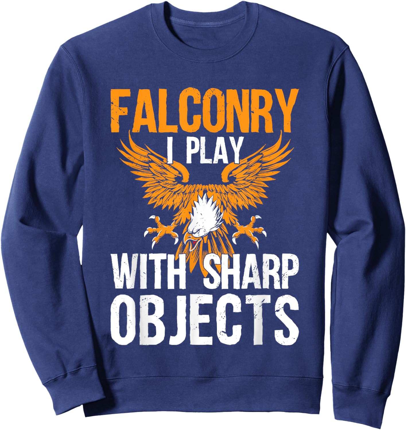 Falconry I Play With Sharp Objects Falconer Hawking Sweatshirt - Sweatshirt | Navy