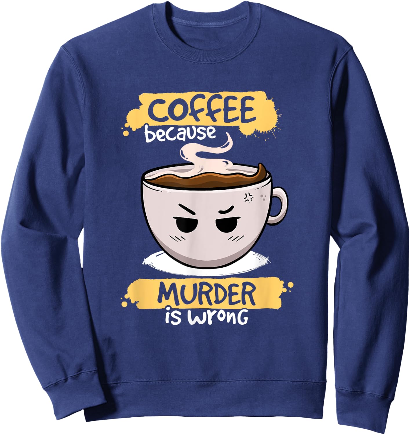 Coffee Because Murder Is Wrong Cute Coffee Funny Caffeine Sweatshirt - Sweatshirt | Navy