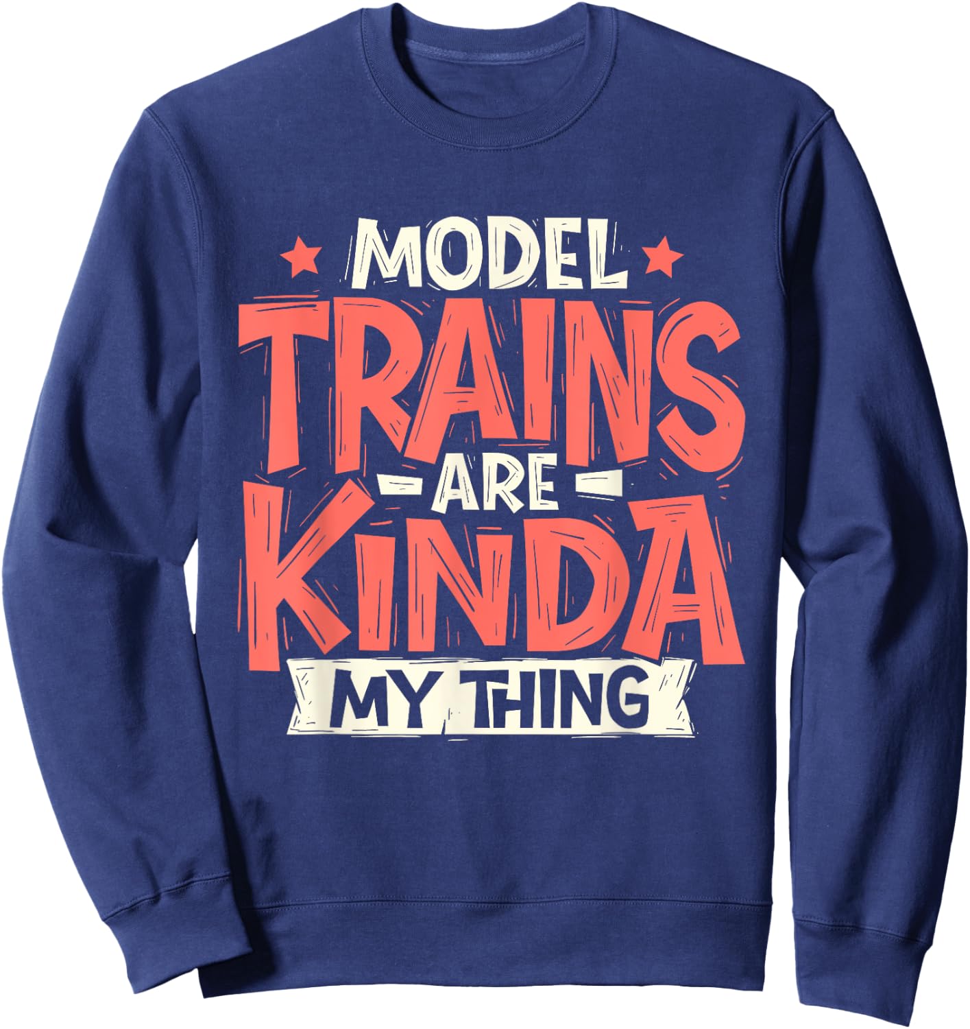 Model Trains Are Kinda My Thing - Railroad Railway Lover Sweatshirt - Sweatshirt | Navy