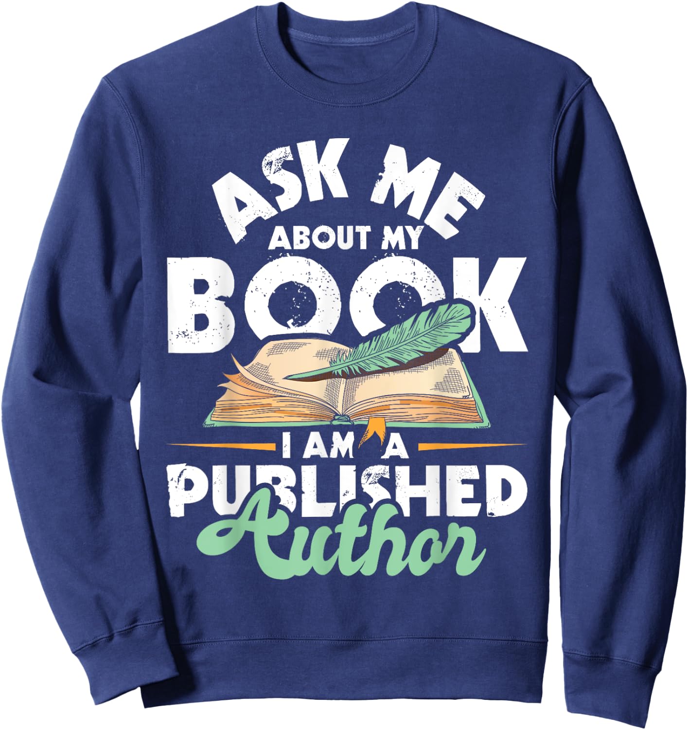 Ask Me About My Book I Am A Published Author - Novelist Poet Sweatshirt - Sweatshirt | Navy
