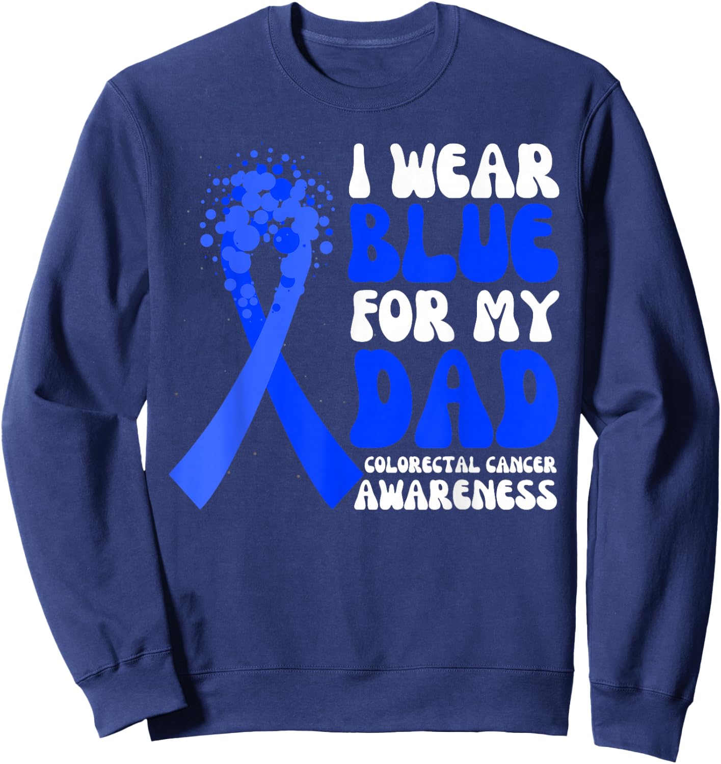 I Wear Blue For My Dad Colorectal Cancer Awareness Ribbon Sweatshirt - Sweatshirt | Navy