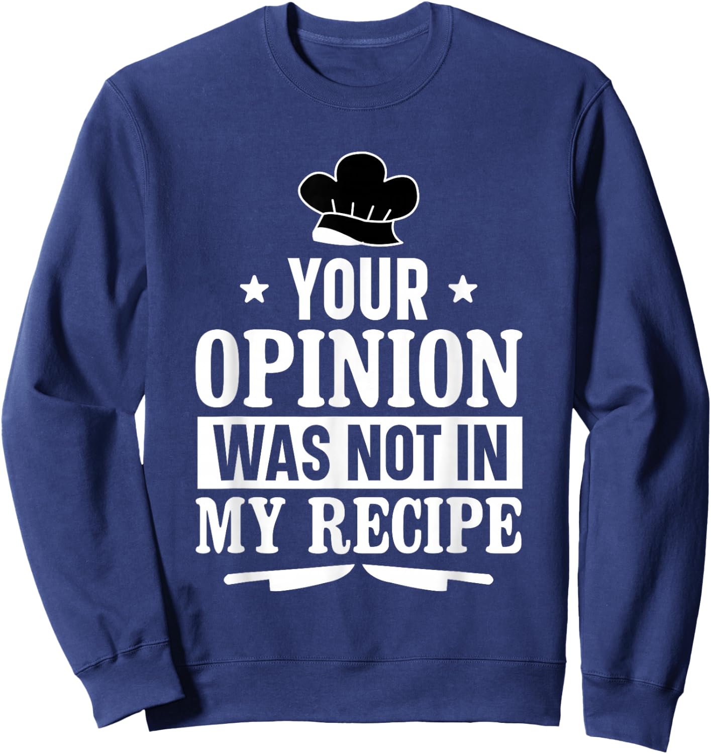 Unique Chefs and Cooks Apparel Decor and More Your Opinion Was Not In My Recipe Culinary Funny Chef Cook Sweatshirt - Sweatshirt | Navy