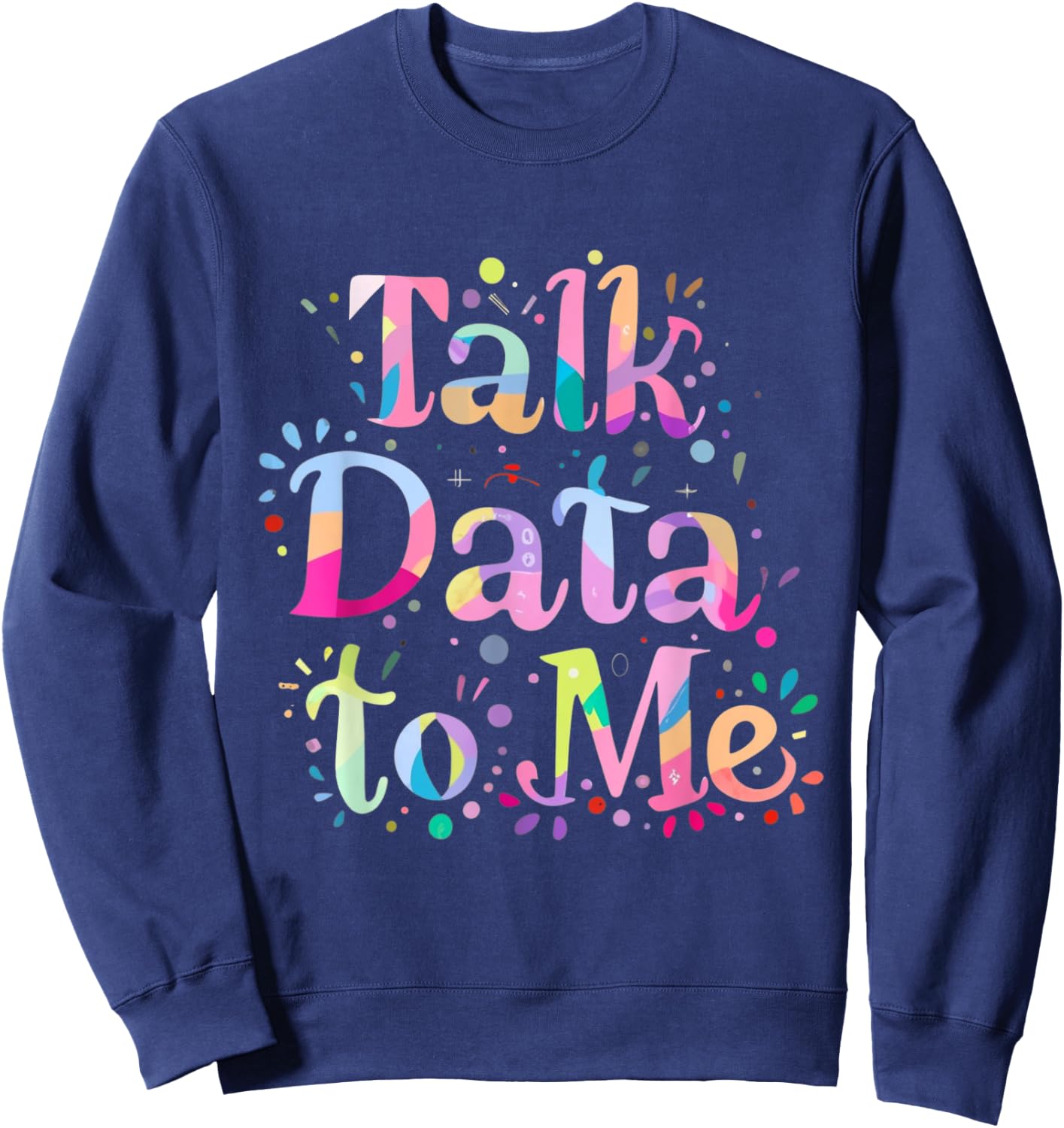 Talk Data to Me Business Statistics Computer Science Tie Dye Sweatshirt - Sweatshirt | Navy