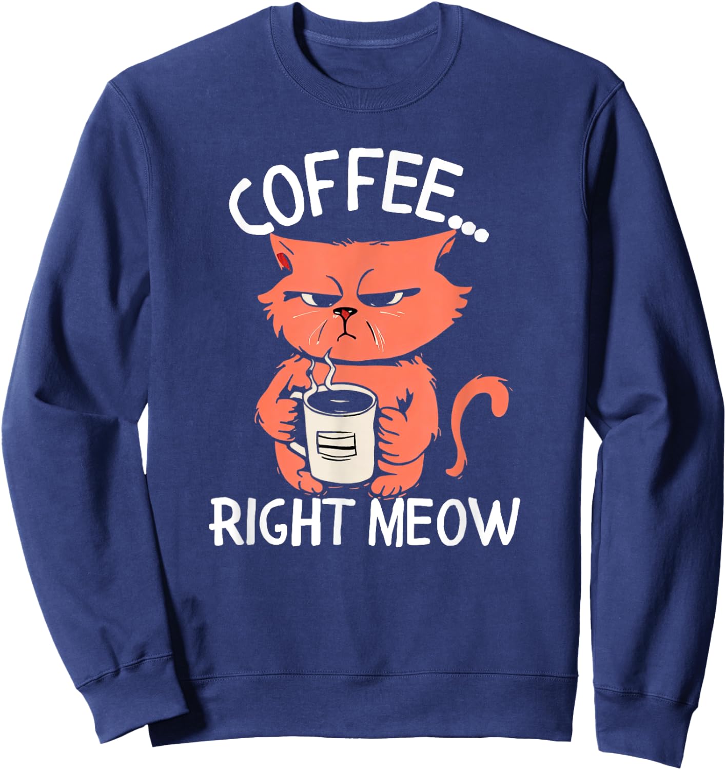 Coffee Right Meow Funny Cat Coffee Lovers Saying Quote Sweatshirt - Sweatshirt | Navy