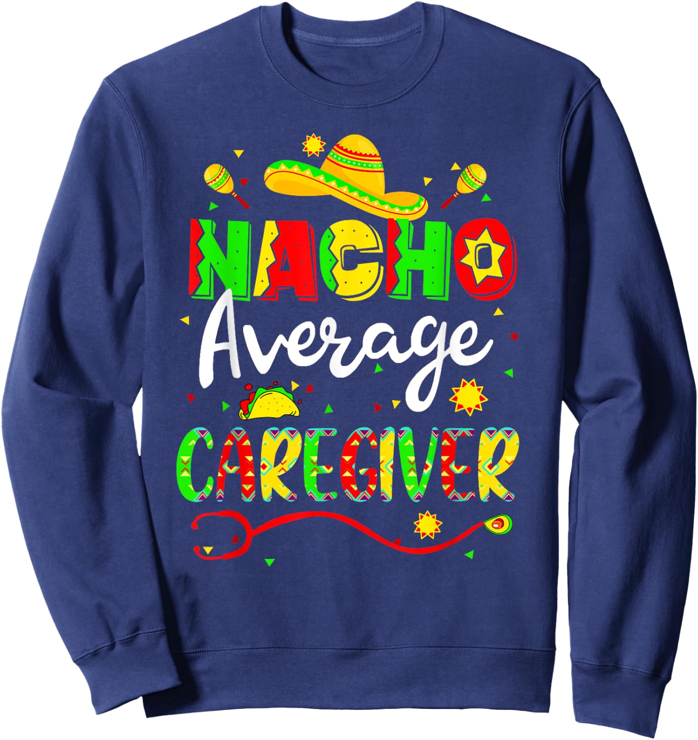 Nacho Average Caregiver Cinco De Mayo Fiesta Mexican Nursing Sweatshirt - Sweatshirt | Navy