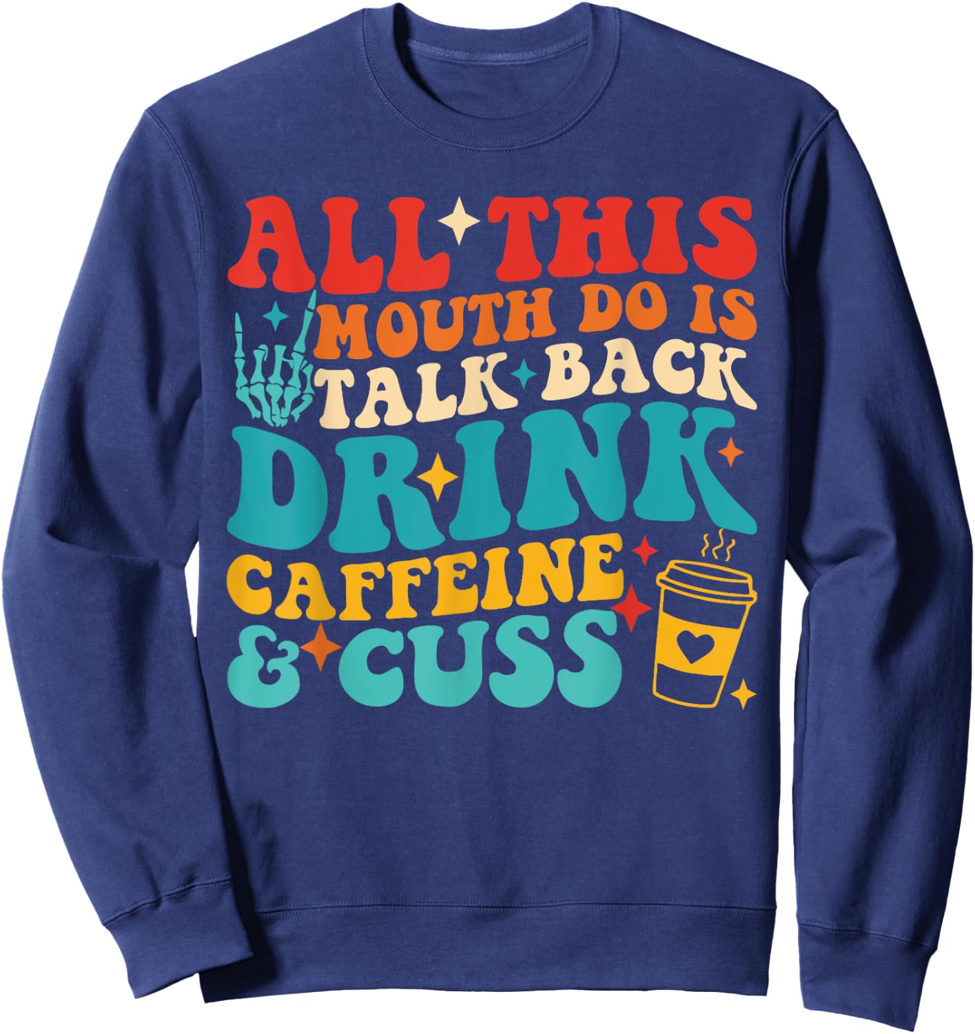 All This Mouth Do Is Talk Back Drink Caffeine & Cuss Quote Sweatshirt - Sweatshirt | Navy