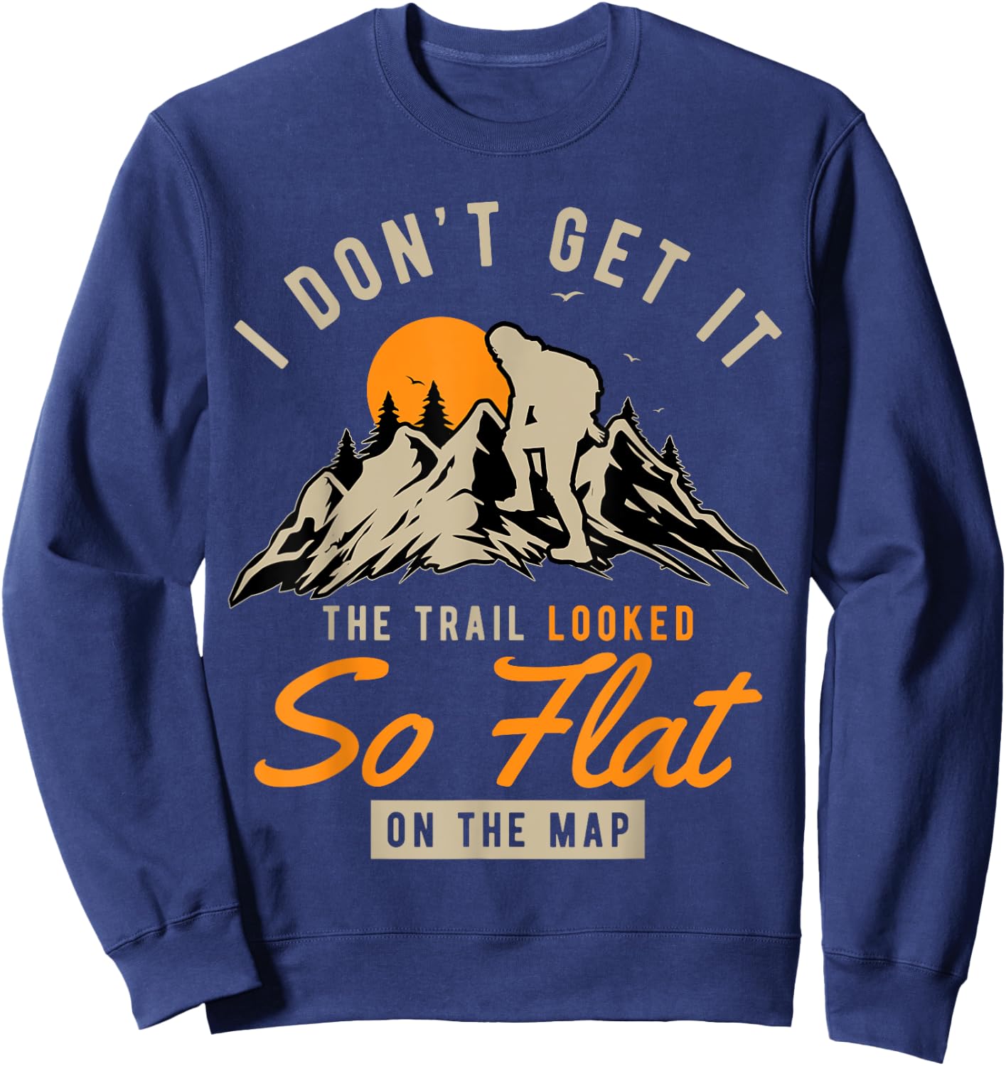 I Don't Get It The Trail Looked So Flat On The Map Hiking Sweatshirt - Sweatshirt | Navy