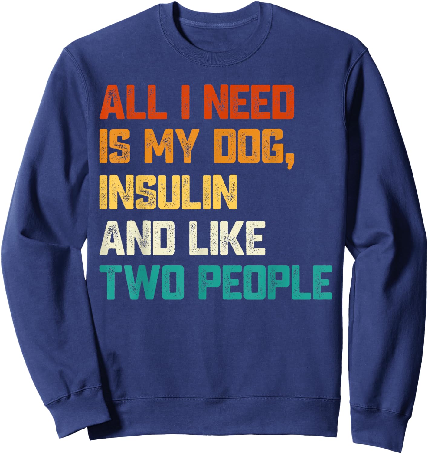 All I Need Is My Dog Insulin And Like Two People Diabetes Women Sweatshirt - Sweatshirt | Navy
