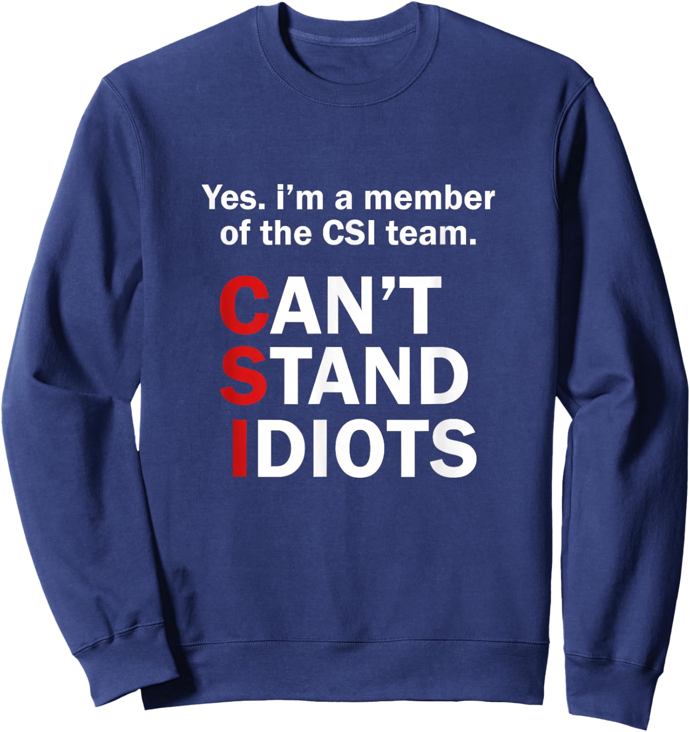 CSI Can't Stand Idiots Funny Sarcastic Sweatshirt - Sweatshirt | Navy