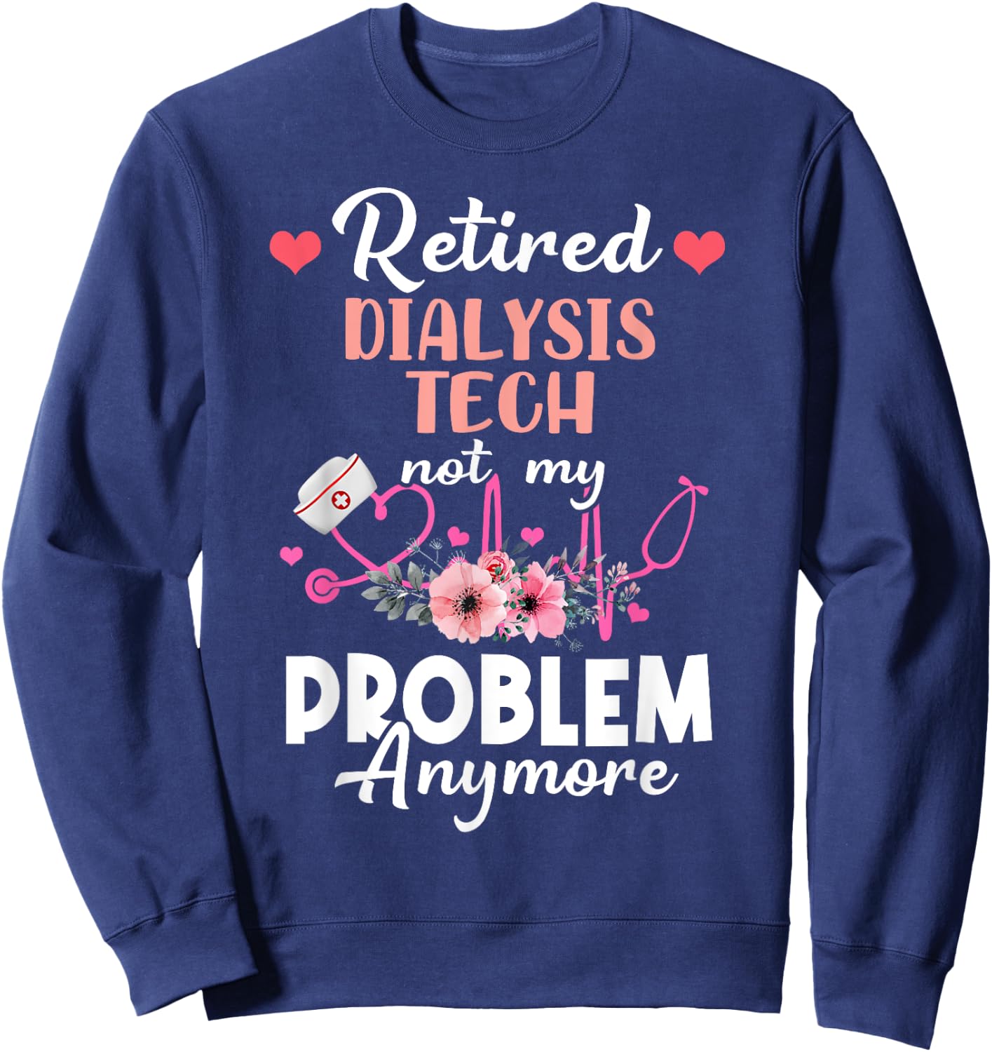 Retired Dialysis Tech Not My Problem Anymore - Retirement Sweatshirt - Sweatshirt | Navy