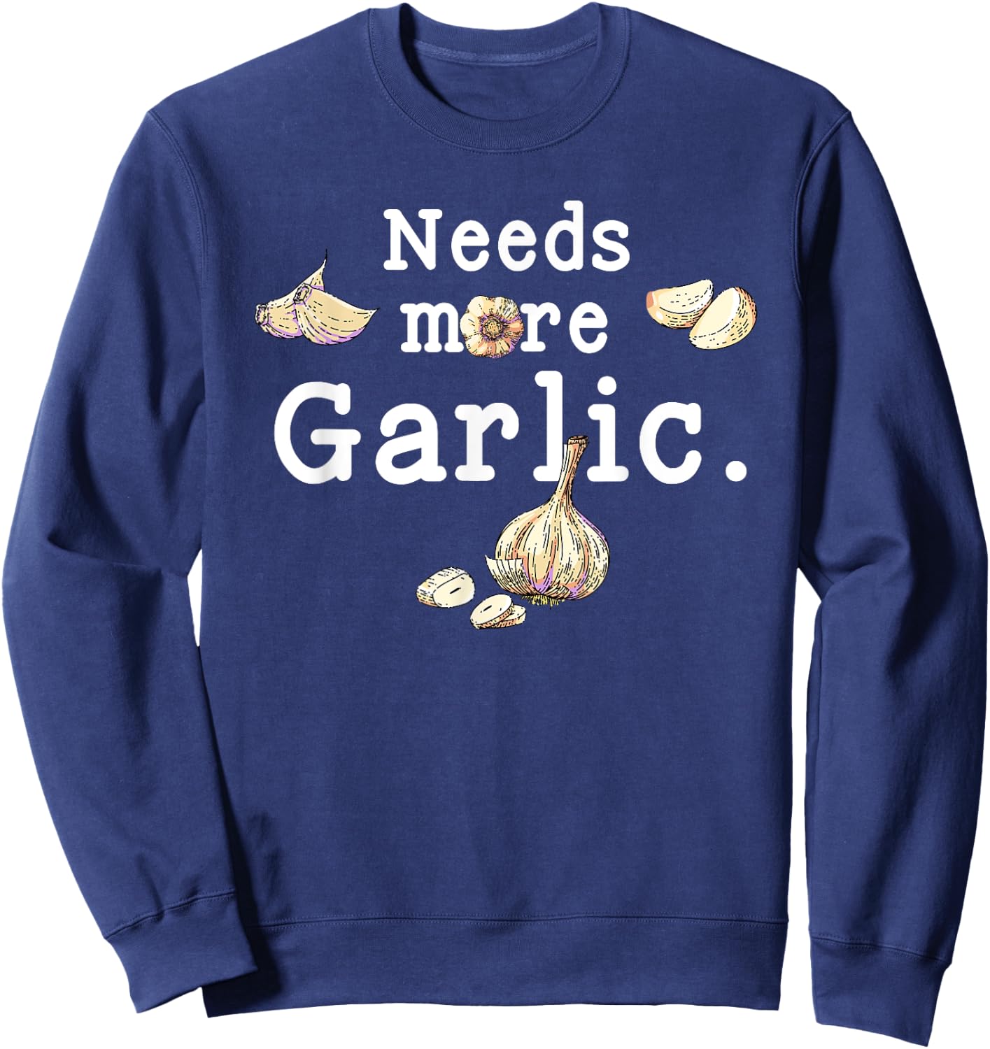 Funny Cooking Garlic Cloves Needs More Garlic Garlicologist Sweatshirt - Sweatshirt | Navy