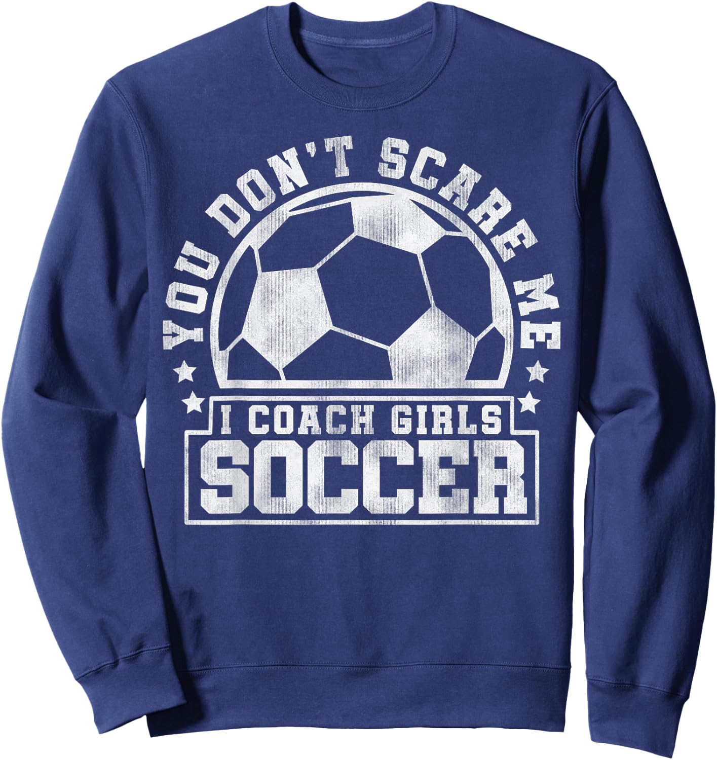 You Don't Scare Me I Coach Girls Soccer - Soccer Trainer Sweatshirt - Sweatshirt | Navy