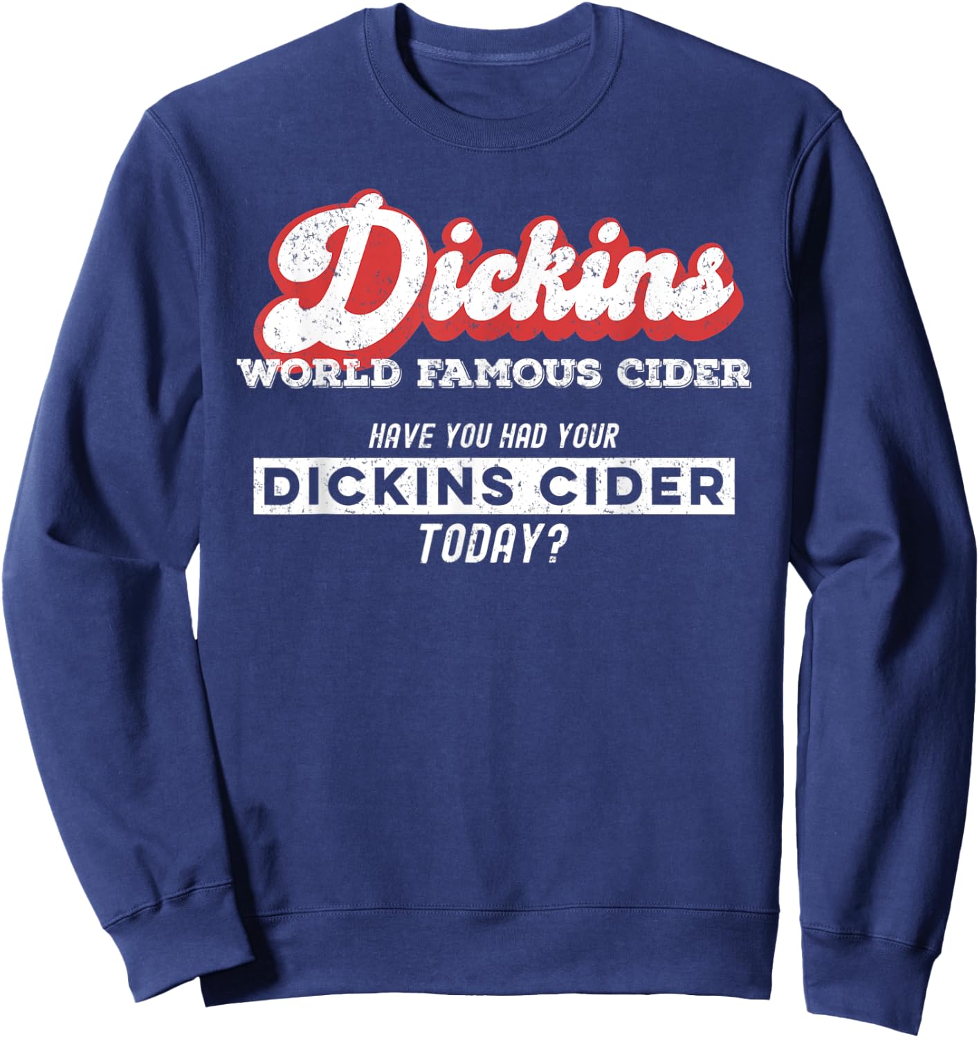 Dickins Cider World Famous For All Your Loved Ones Funny Sweatshirt - Sweatshirt | Navy