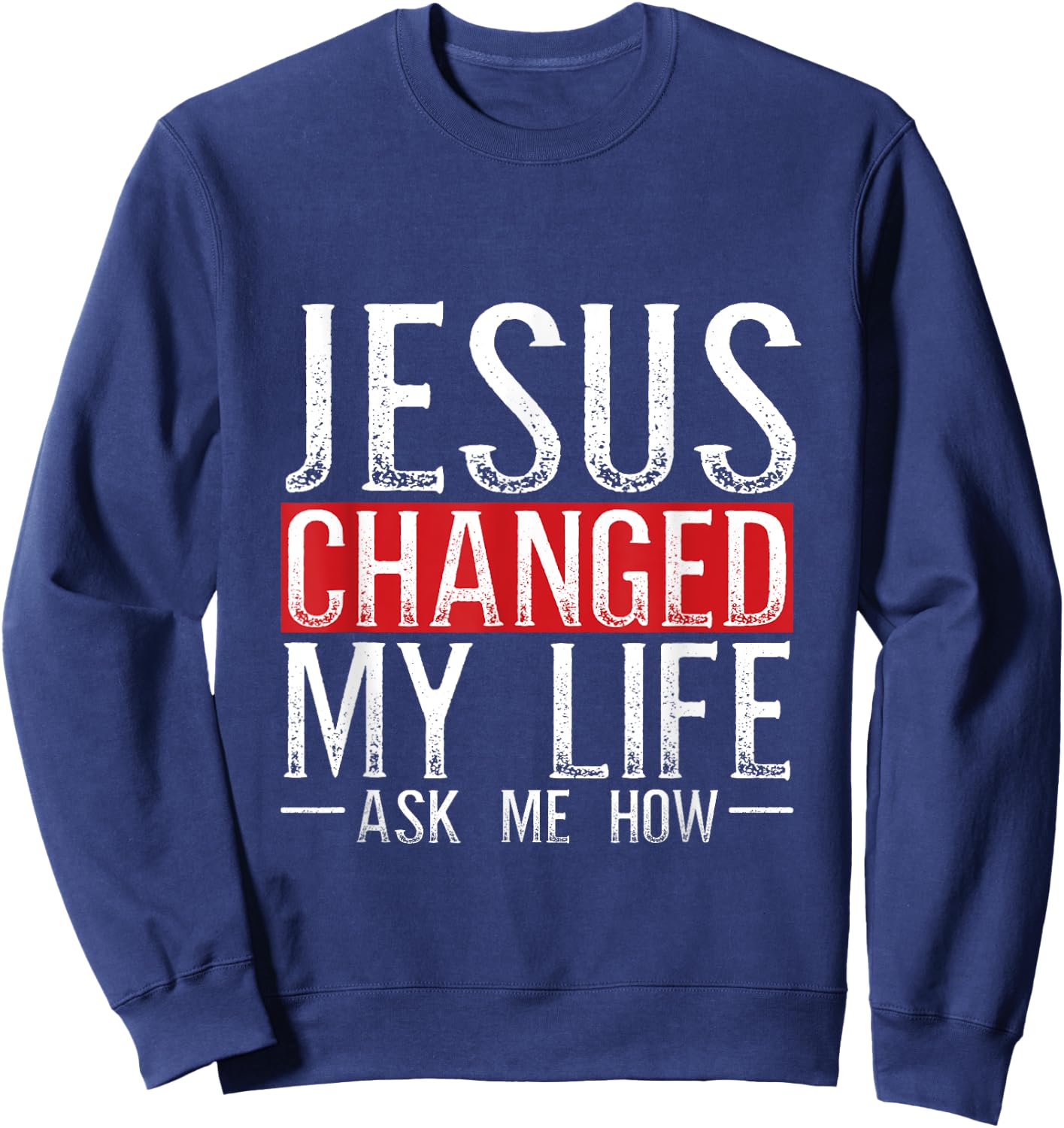 Jesus Changed My Life Ask Me How Christian Christians Sweatshirt - Sweatshirt | Navy