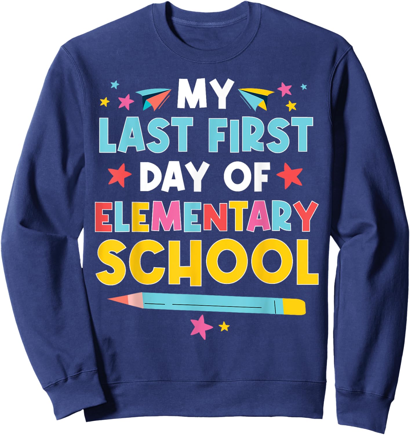 My Last First Day Of Elementary School Funny Primary School Sweatshirt - Sweatshirt | Navy