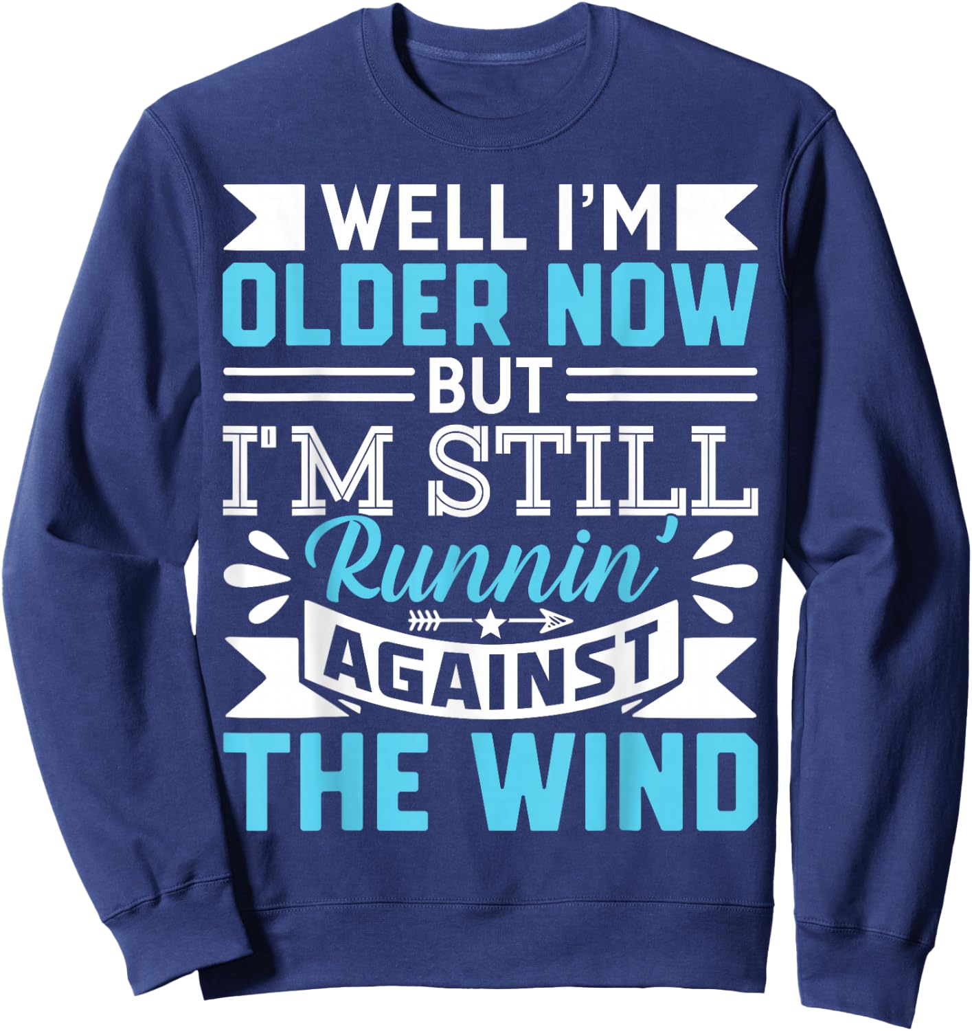 Well I'm Older Now But I'm Still Runnin' Against The Wind Sweatshirt - Sweatshirt | Navy