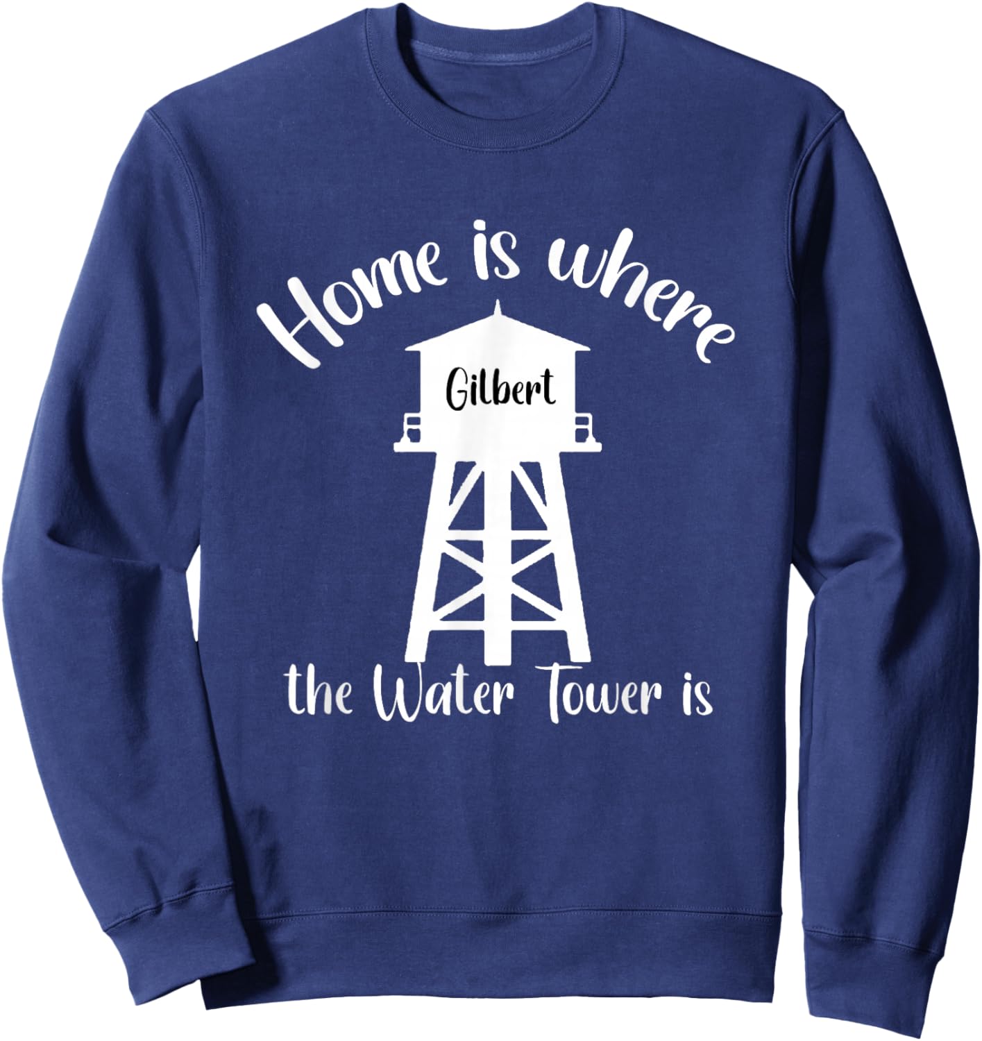 Home is where the Water Tower is , Gilbert Arizona Sweatshirt - Sweatshirt | Navy
