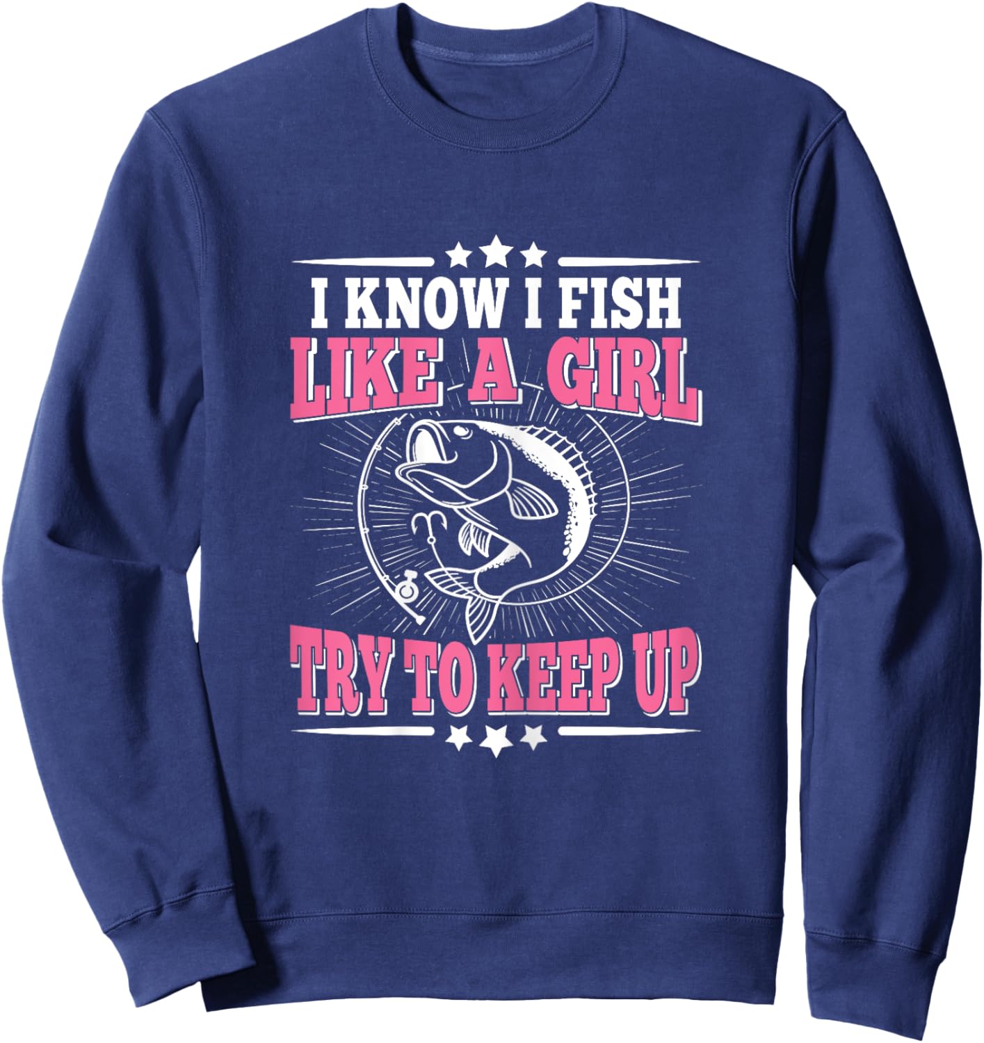 I Know I Fish Like A Girl Try To Keep Up Funny Fishing Women Sweatshirt - Sweatshirt | Navy