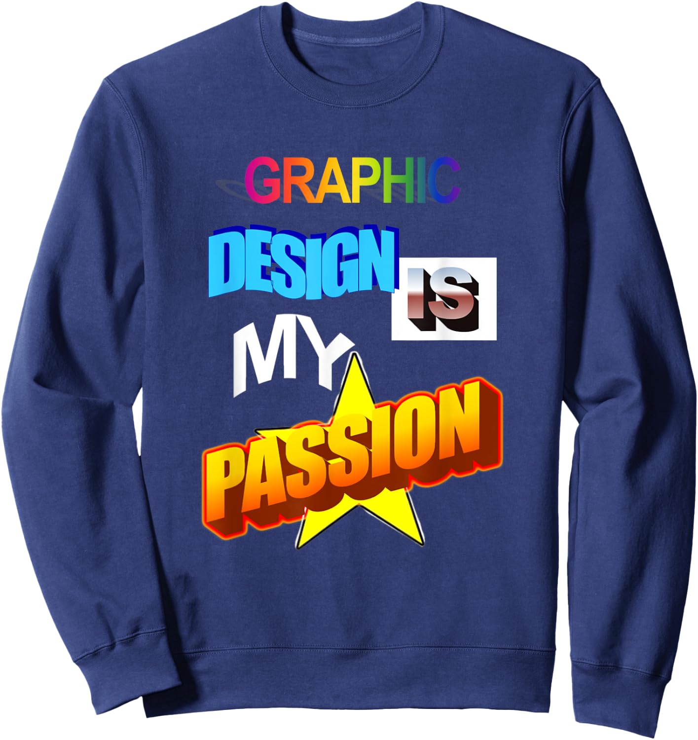 Graphic Design Is My Passion WordArt Pun Meme Sweatshirt - Sweatshirt | Navy