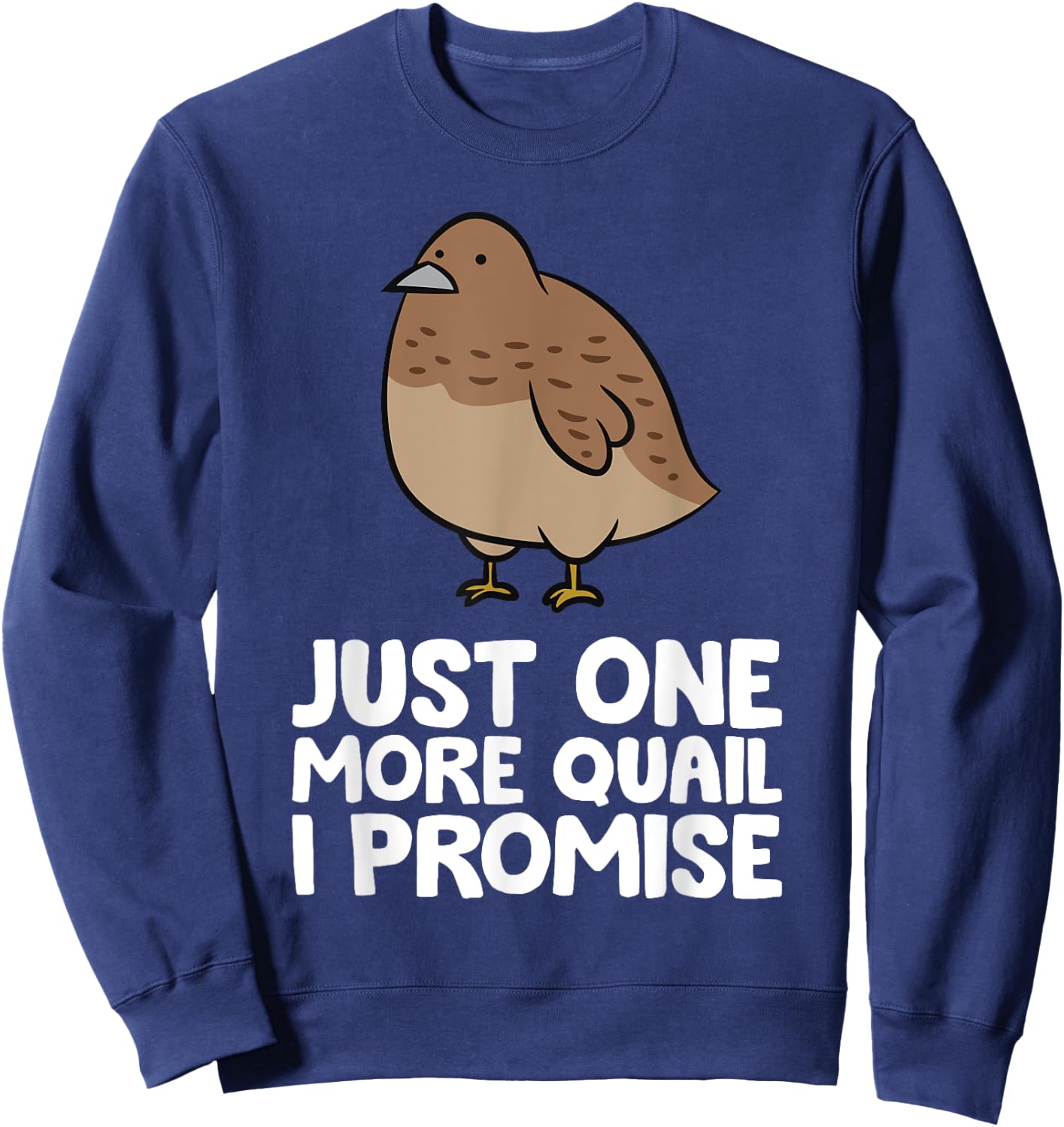 Just One More Quail I Promise Funny Quail Breeder Sweatshirt - Sweatshirt | Navy
